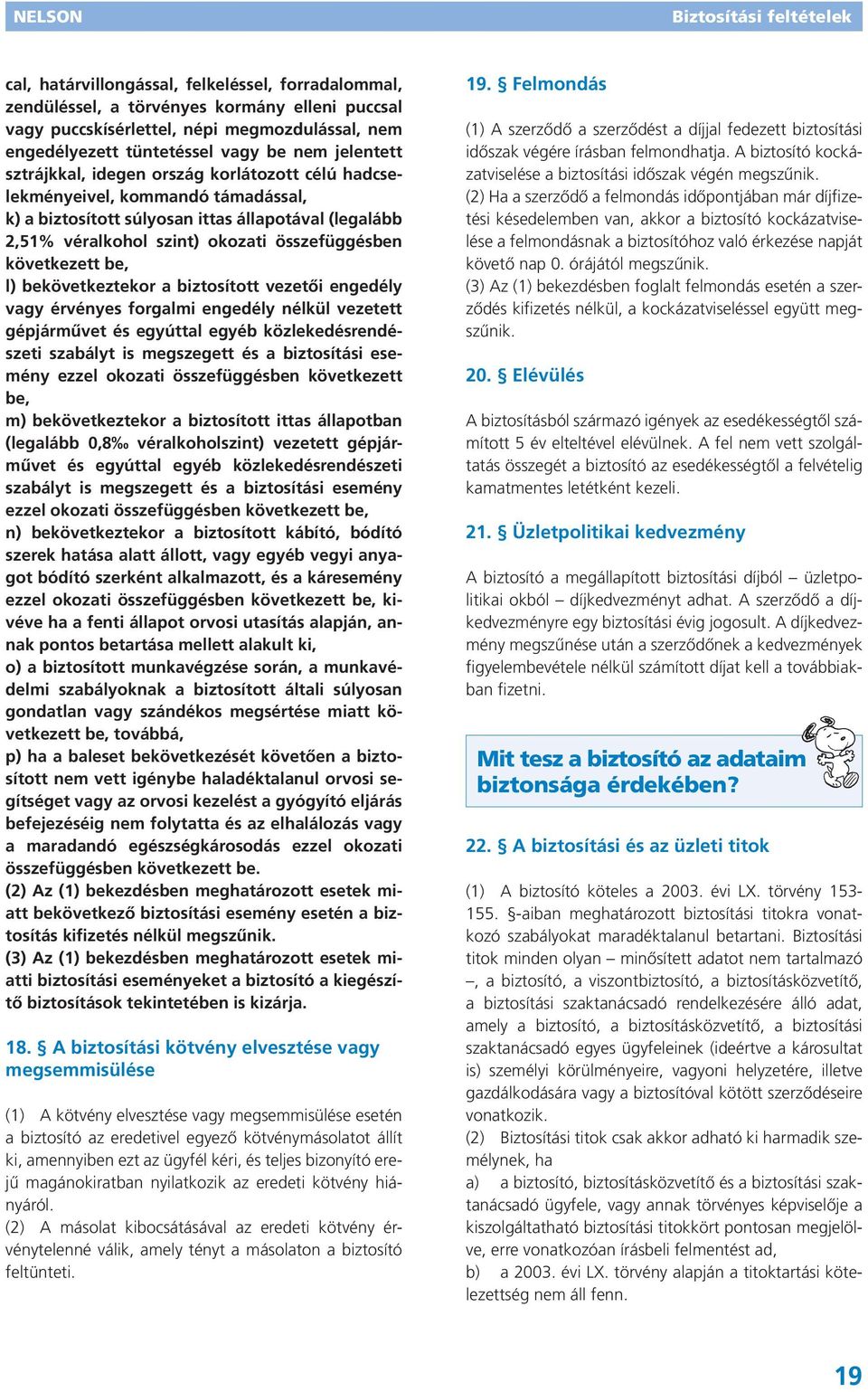 be, l) bekövetkeztekor a biztosított vezetői engedély vagy érvényes forgalmi engedély nélkül vezetett gépjárművet és egyúttal egyéb közlekedésrendészeti szabályt is megszegett és a biztosítási