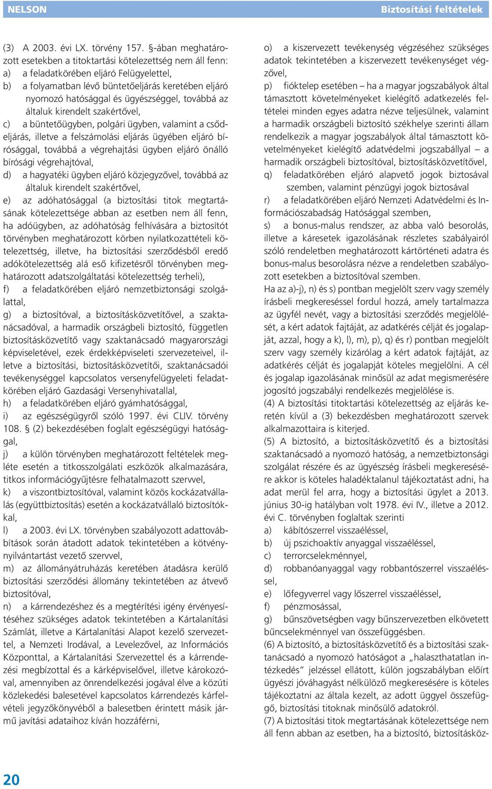 ügyészséggel, továbbá az általuk kirendelt szakértővel, c) a büntetőügyben, polgári ügyben, valamint a csődeljárás, illetve a felszámolási eljárás ügyében eljáró bírósággal, továbbá a végrehajtási