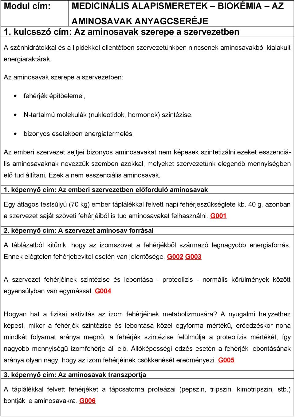 Az aminosavak szerepe a szervezetben: fehérjék építőelemei, N-tartalmú molekulák (nukleotidok, hormonok) szintézise, bizonyos esetekben energiatermelés.