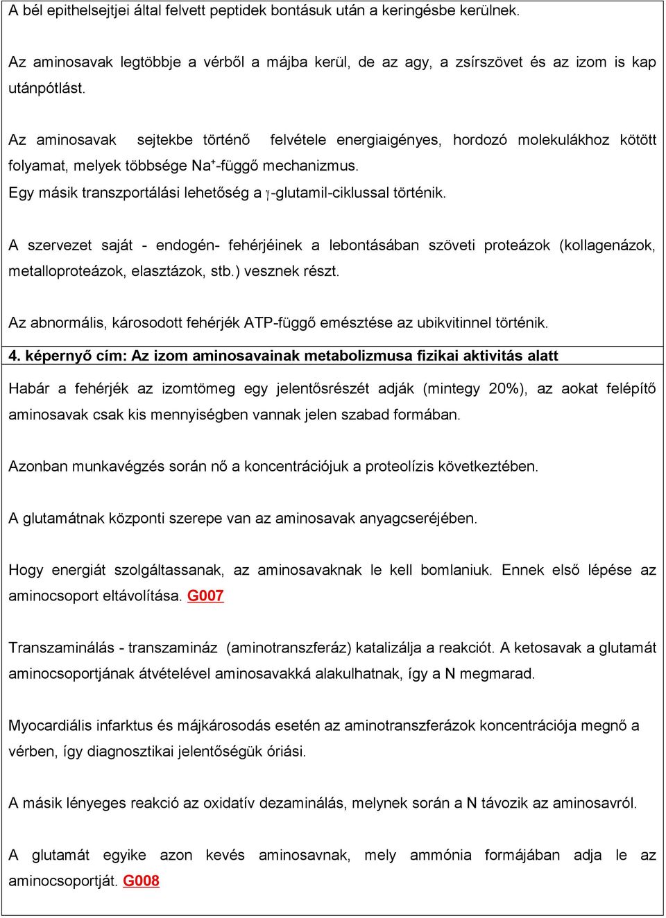 Egy másik transzportálási lehetőség a γ -glutamil-ciklussal történik. A szervezet saját - endogén- fehérjéinek a lebontásában szöveti proteázok (kollagenázok, metalloproteázok, elasztázok, stb.