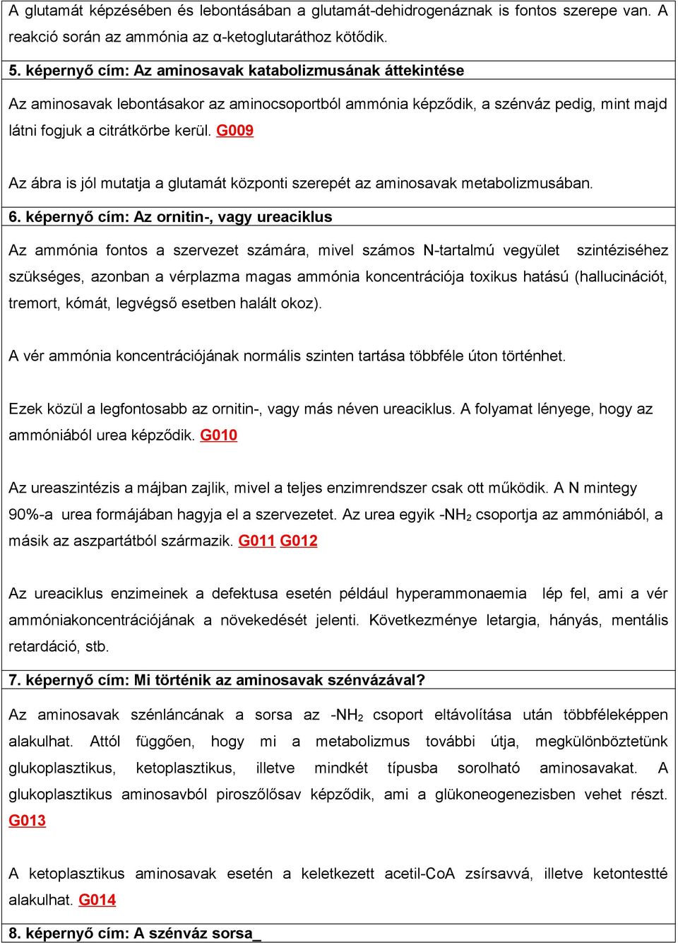 G009 Az ábra is jól mutatja a glutamát központi szerepét az aminosavak metabolizmusában. 6.