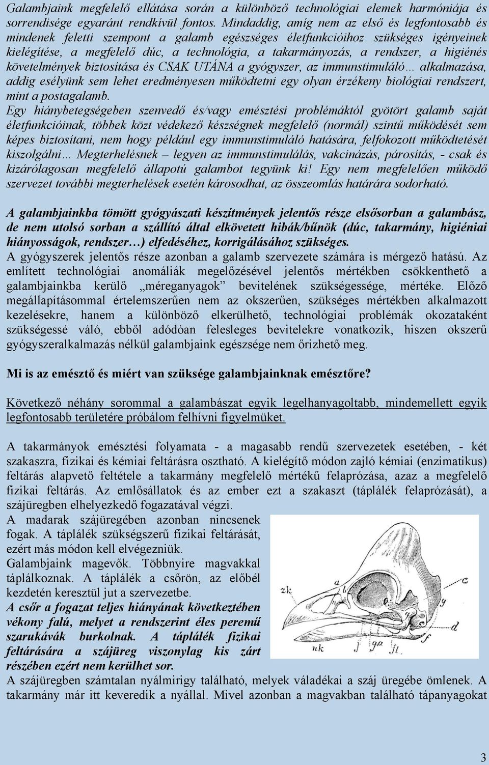 rendszer, a higiénés követelmények biztosítása és CSAK UTÁNA a gyógyszer, az immunstimuláló alkalmazása, addig esélyünk sem lehet eredményesen működtetni egy olyan érzékeny biológiai rendszert, mint