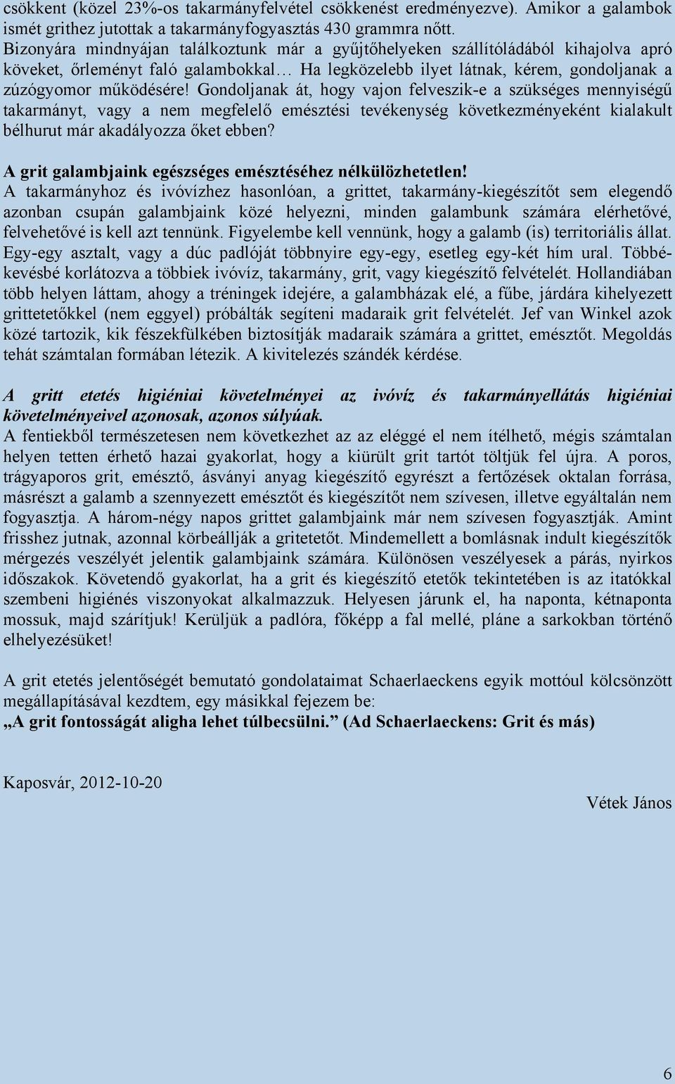 Gondoljanak át, hogy vajon felveszik-e a szükséges mennyiségű takarmányt, vagy a nem megfelelő emésztési tevékenység következményeként kialakult bélhurut már akadályozza őket ebben?