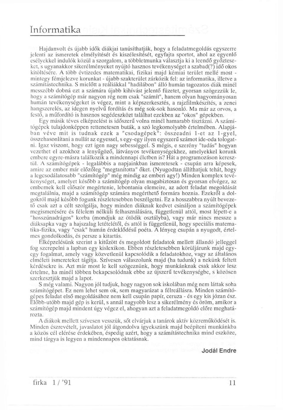 A több évtizedes matematikai, fizikai majd kémiai terület mellé most - mintegy fémjelezve korunkat - újabb szakterület zárkózik fel: az informatika, illetve a számítástechnika.