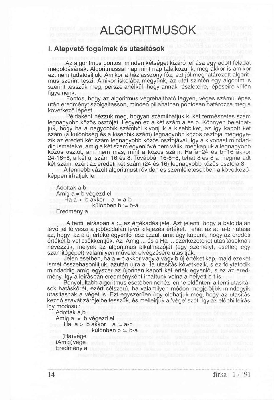 Amikor iskolába megyünk, az utat szintén egy algoritmus szerint tesszük meg, persze anélkül, hogy annak részleteire, lépéseire külön figyelnénk.