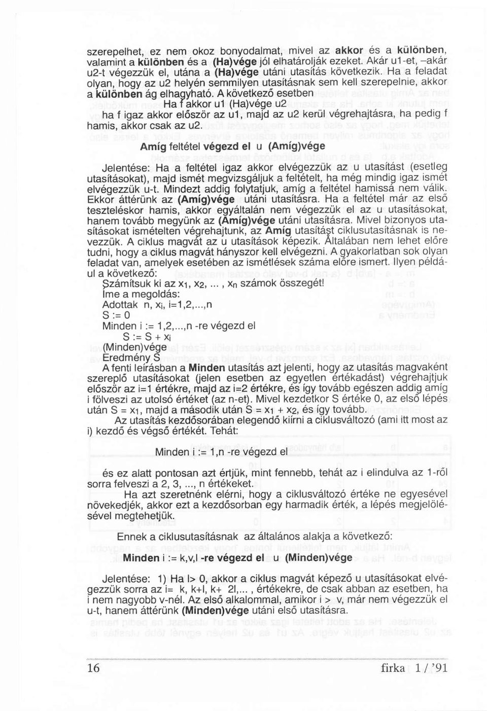 A következő esetben Ha f akkor u1 (Ha)vége u2 ha f igaz akkor először az u1, majd az u2 kerül végrehajtásra, ha pedig f hamis, akkor csak az u2.
