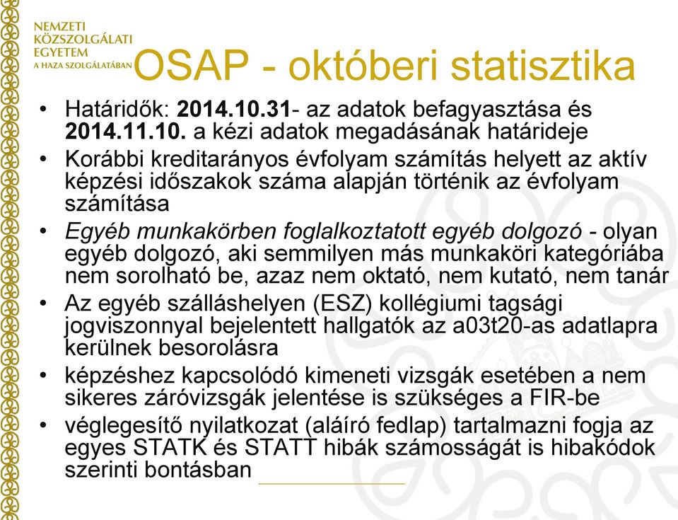 a kézi adatok megadásának határideje Korábbi kreditarányos évfolyam számítás helyett az aktív képzési időszakok száma alapján történik az évfolyam számítása Egyéb munkakörben foglalkoztatott