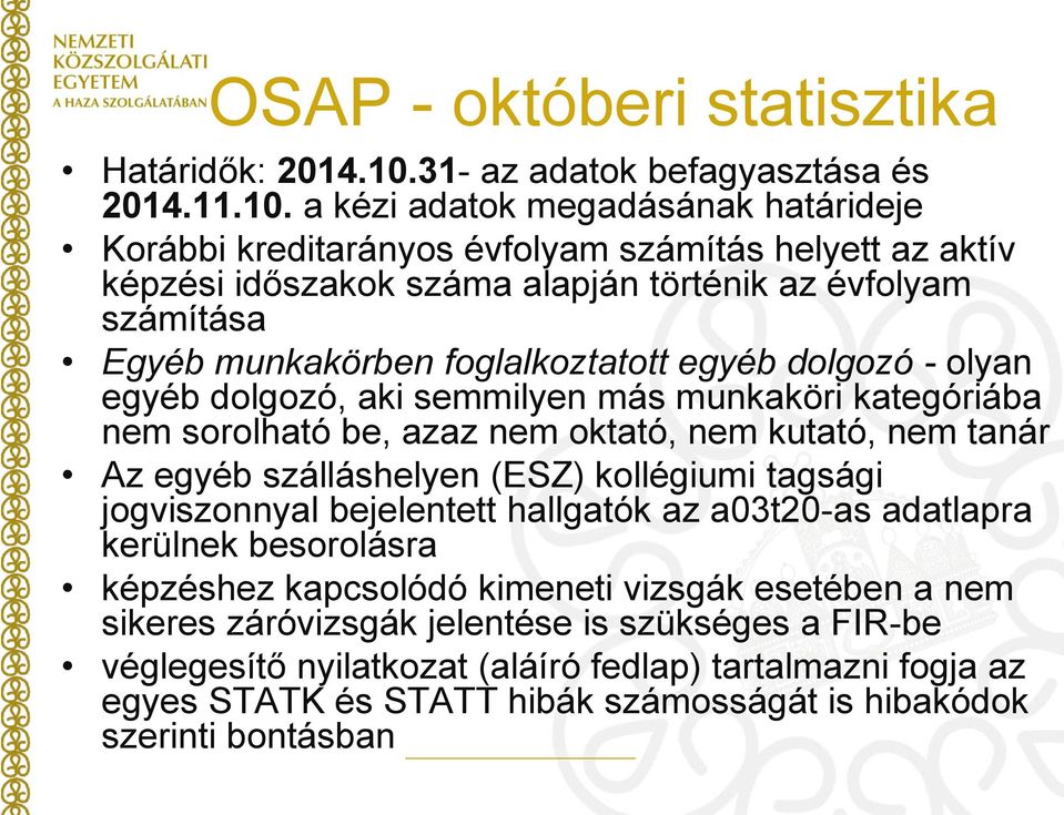 a kézi adatok megadásának határideje Korábbi kreditarányos évfolyam számítás helyett az aktív képzési időszakok száma alapján történik az évfolyam számítása Egyéb munkakörben foglalkoztatott