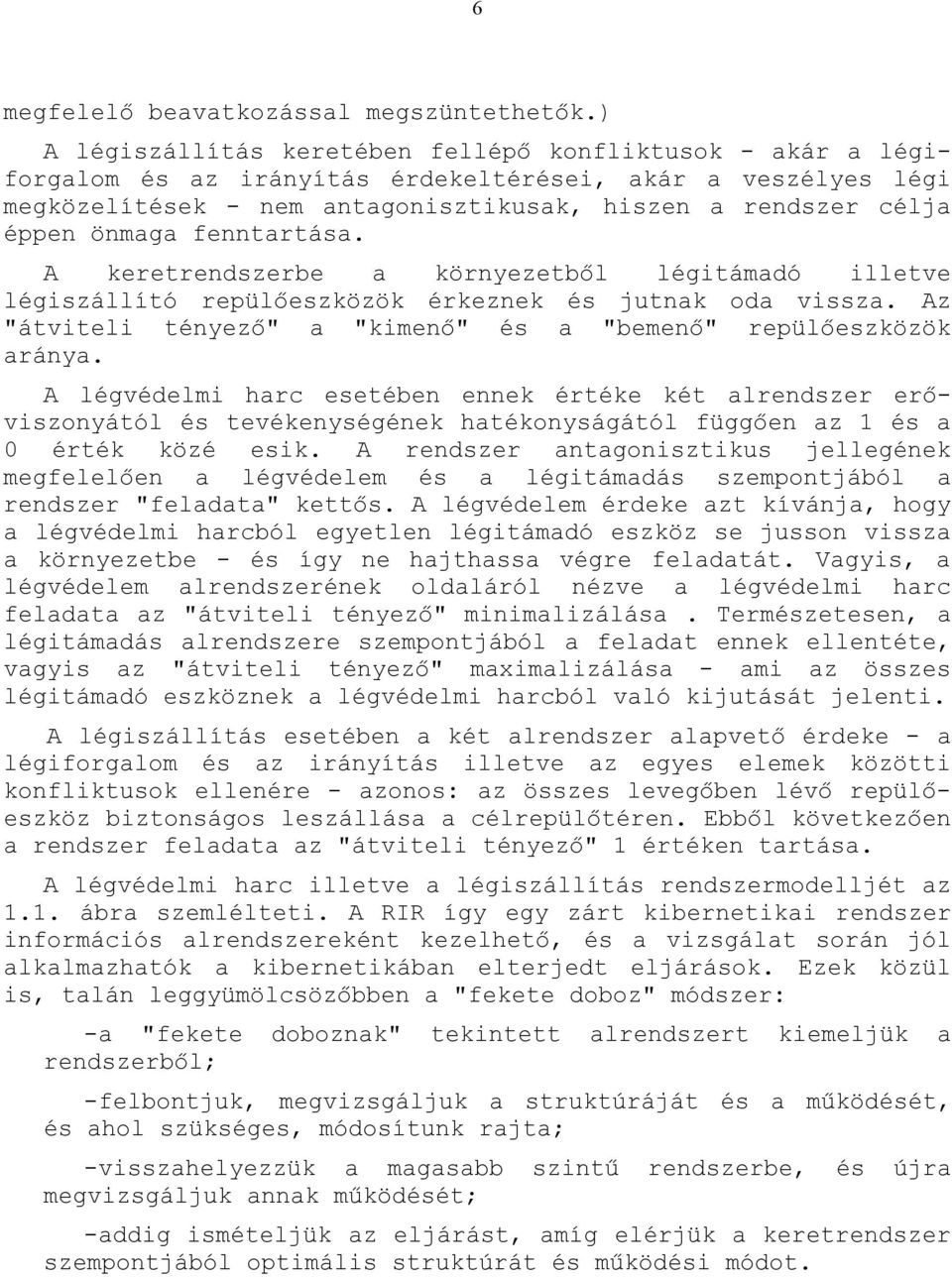 A keretrendszerbe környezetből légitámdó illetve légiszállító repülőeszközök érkeznek és jutnk od vissz. Az "átviteli tényező" "kimenő" és "bemenő" repülőeszközök rány.