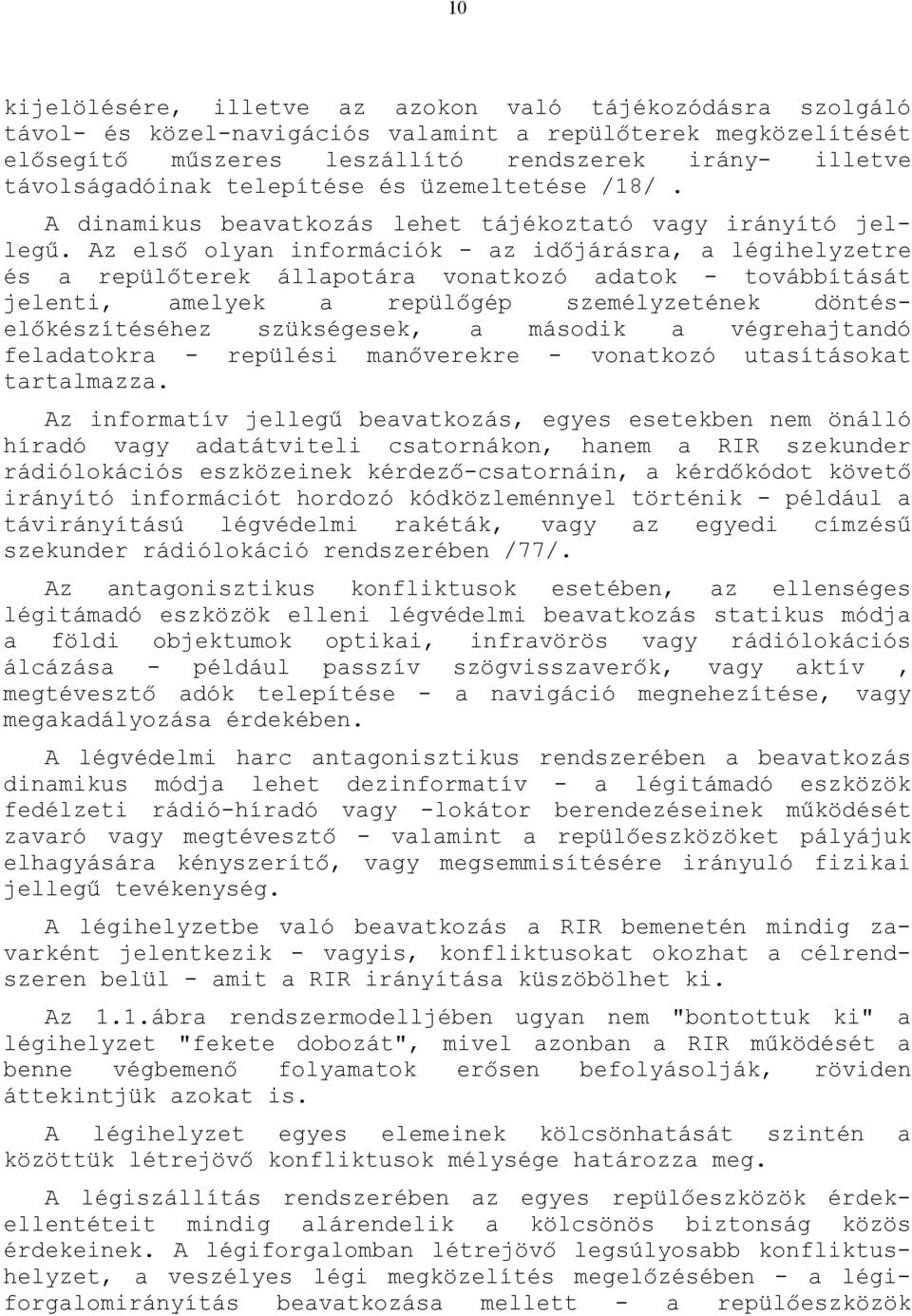 Az első olyn információk - z időjárásr, légihelyzetre és repülőterek állpotár vontkozó dtok - továbbítását jelenti, melyek repülőgép személyzetének döntéselőkészítéséhez szükségesek, második
