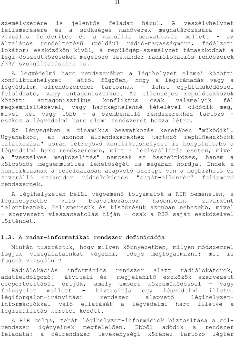 eszközökön kívül, repülőgép-személyzet támszkodht légi összeütközéseket megelőző szekunder rádiólokációs rendszerek /33/ szolgálttásir is.