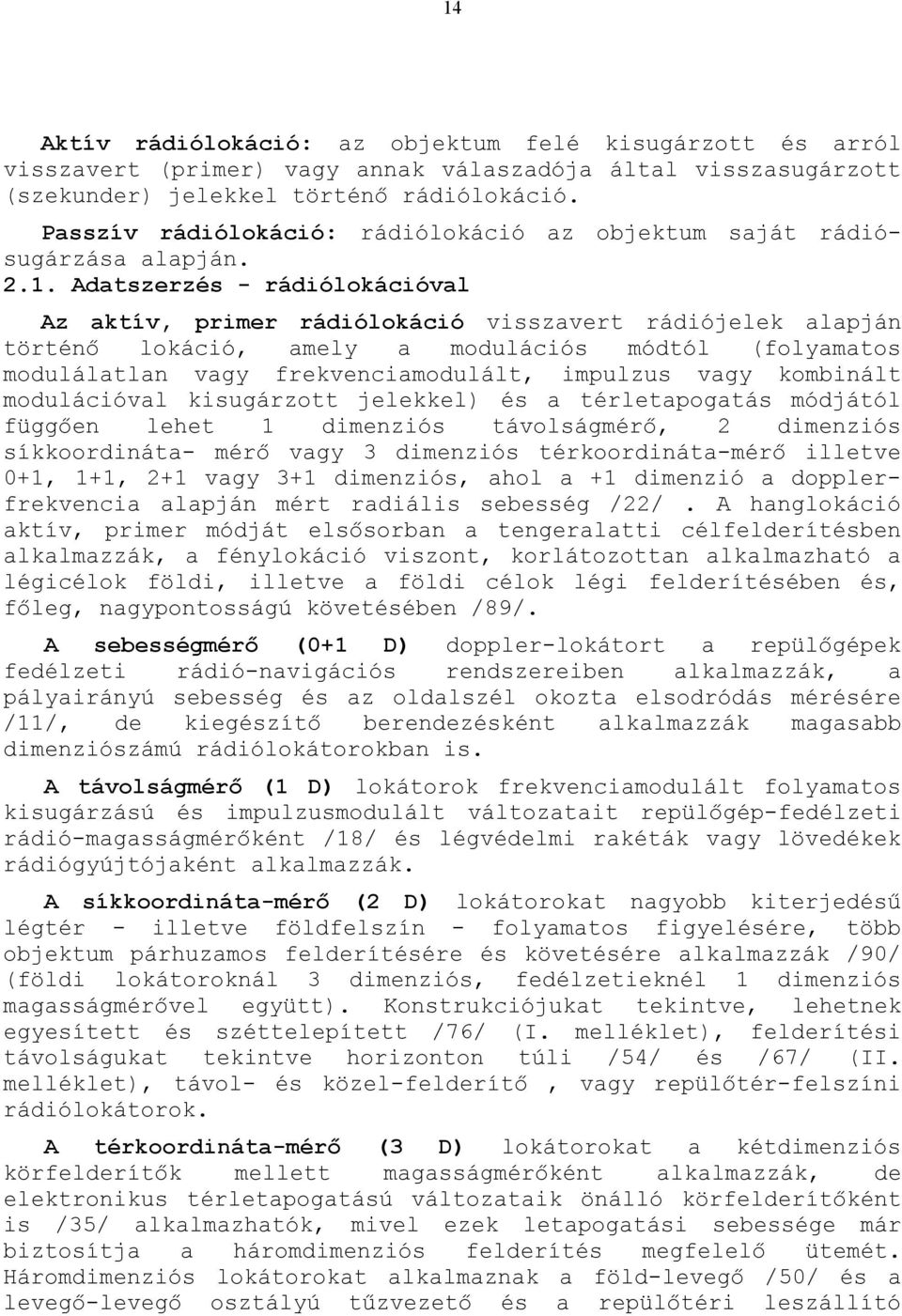 Adtszerzés - rádiólokációvl Az ktív, primer rádiólokáció visszvert rádiójelek lpján történő lokáció, mely modulációs módtól (folymtos moduláltln vgy frekvencimodulált, impulzus vgy kombinált