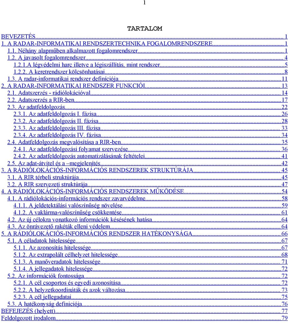 .. 17 2.3. Az dtfeldolgozás... 22 2.3.1. Az dtfeldolgozás I. fázis... 26 2.3.2. Az dtfeldolgozás II. fázis... 28 2.3.3. Az dtfeldolgozás III. fázis... 33 2.3.4. Az dtfeldolgozás IV. fázis... 34 2.4. Adtfeldolgozás megvlósítás RIR-ben.