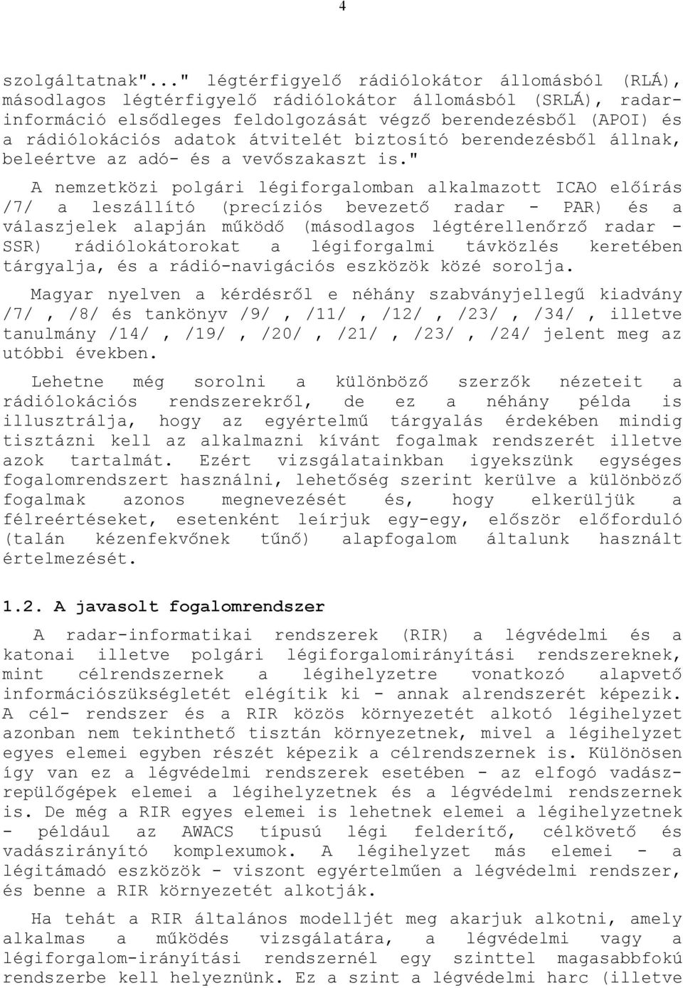 átvitelét biztosító berendezésből állnk, beleértve z dó- és vevőszkszt is.