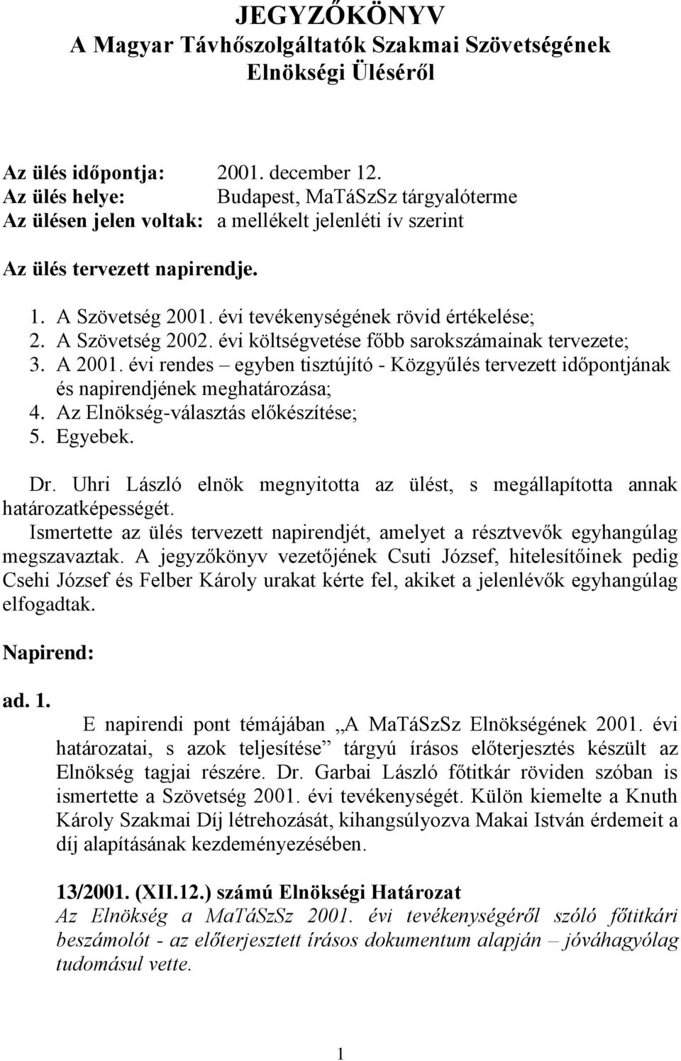 A Szövetség 2002. évi költségvetése főbb sarokszámainak tervezete; 3. A 2001. évi rendes egyben tisztújító - Közgyűlés tervezett időpontjának és napirendjének meghatározása; 4.