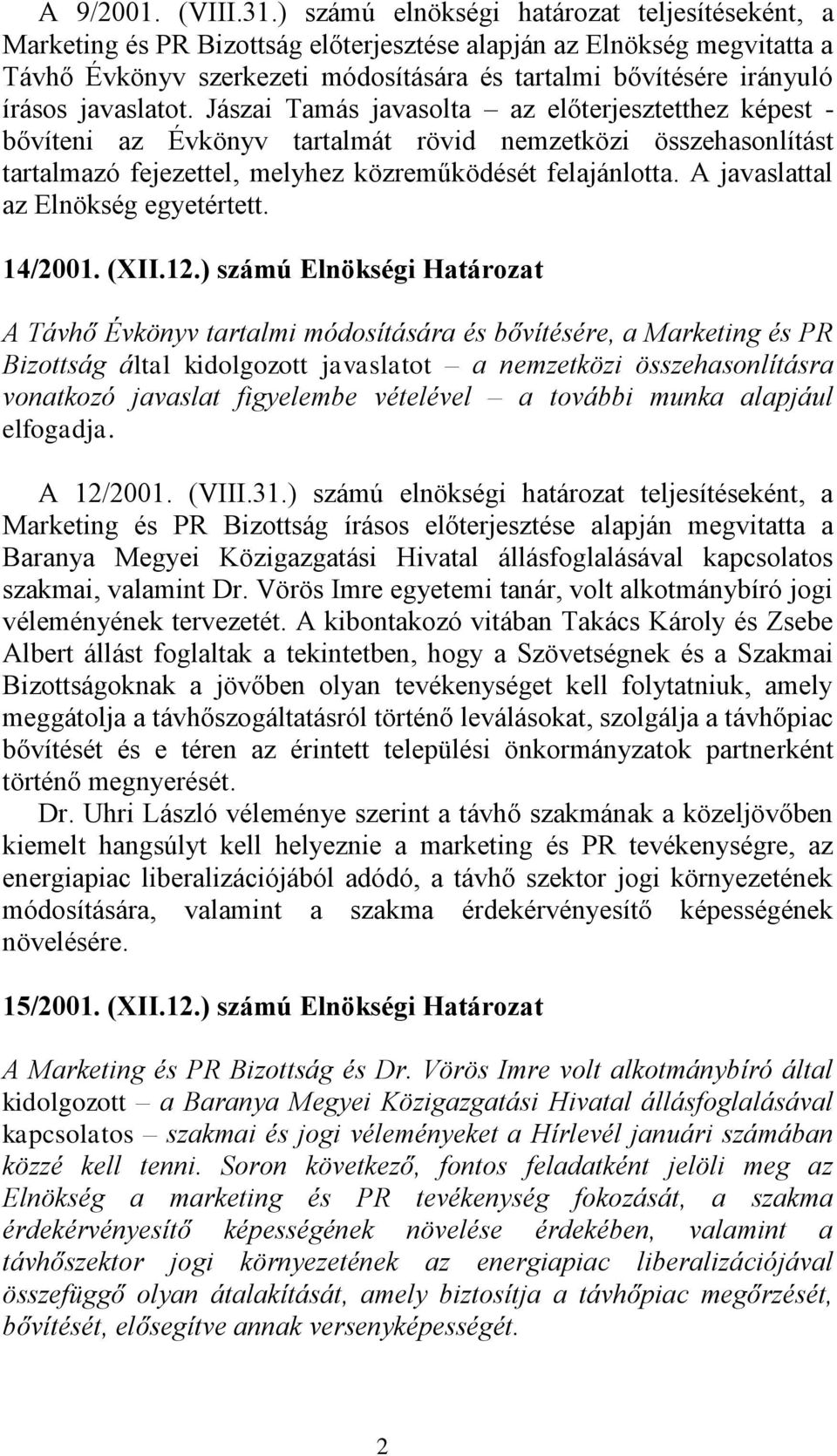 javaslatot. Jászai Tamás javasolta az előterjesztetthez képest - bővíteni az Évkönyv tartalmát rövid nemzetközi összehasonlítást tartalmazó fejezettel, melyhez közreműködését felajánlotta.