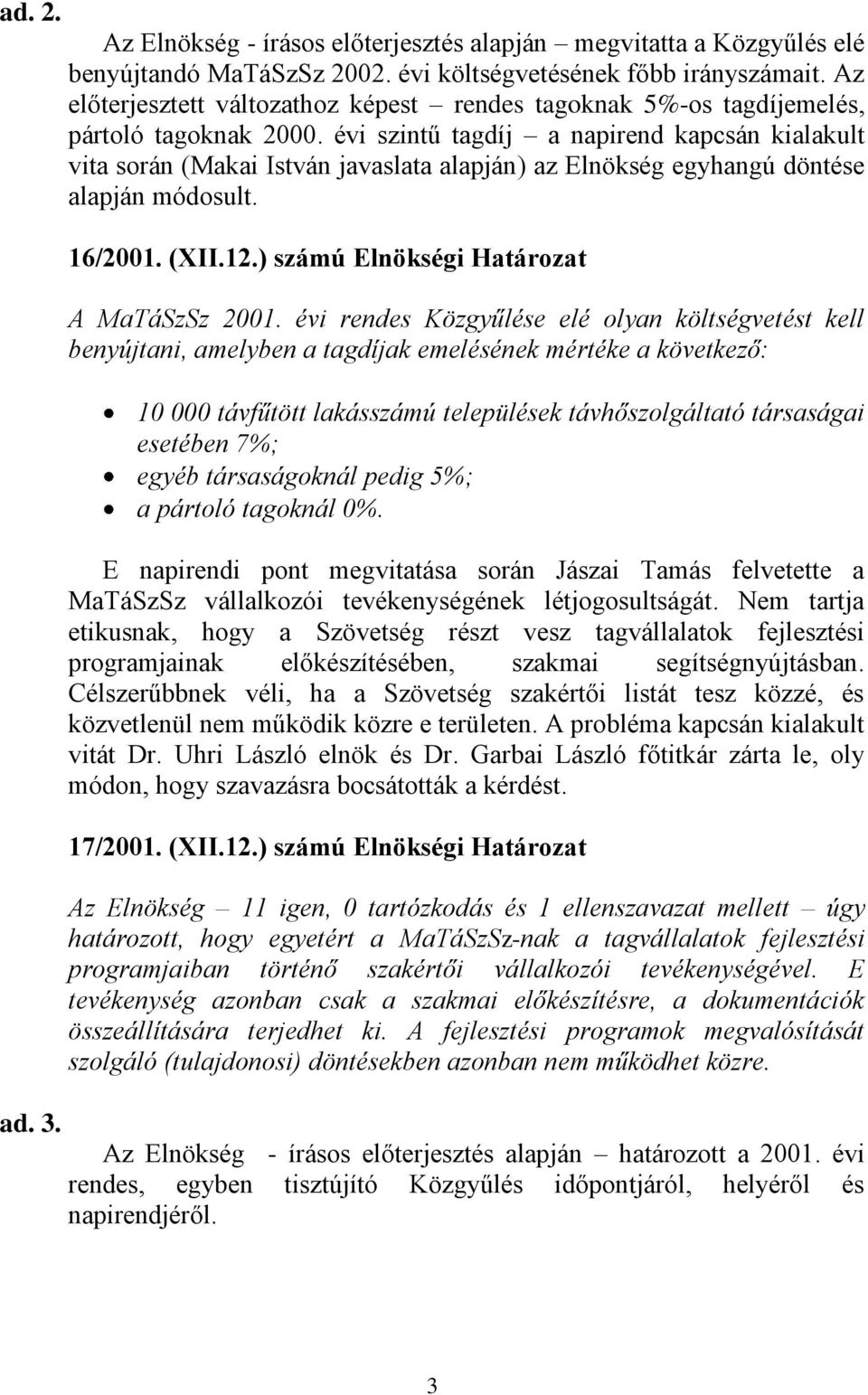 évi szintű tagdíj a napirend kapcsán kialakult vita során (Makai István javaslata alapján) az Elnökség egyhangú döntése alapján módosult. 16/2001. (XII.12.) számú Elnökségi Határozat A MaTáSzSz 2001.