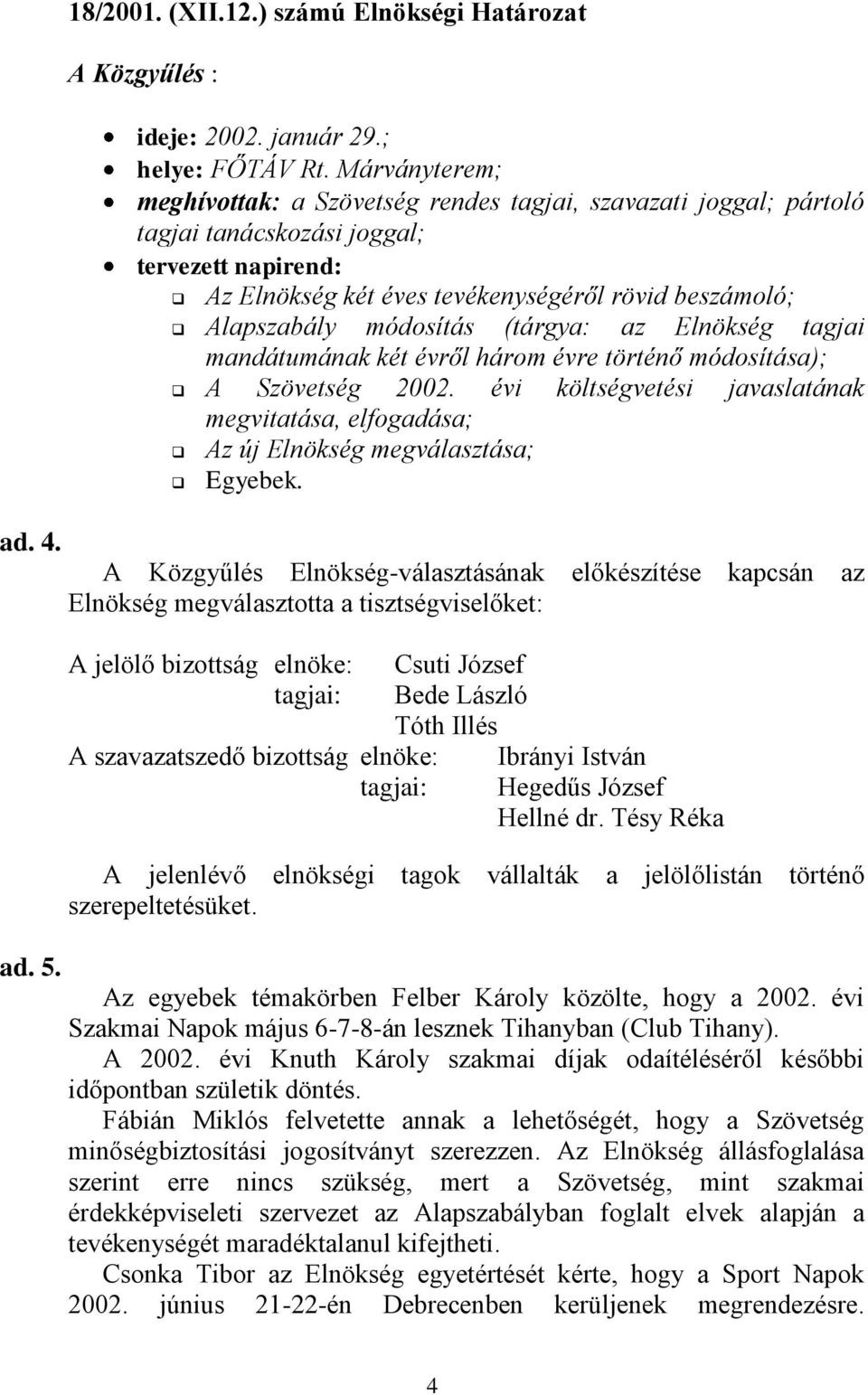 módosítás (tárgya: az Elnökség tagjai mandátumának két évről három évre történő módosítása); A Szövetség 2002.