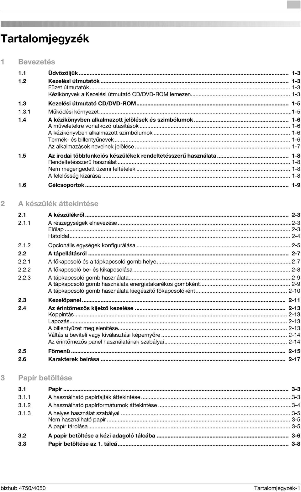 .. 1-6 Termék- és billentyűnevek... 1-6 Az alkalmazások neveinek jelölése... 1-7 1.5 Az irodai többfunkciós készülékek rendeltetésszerű használata... 1-8 Rendeltetésszerű használat.