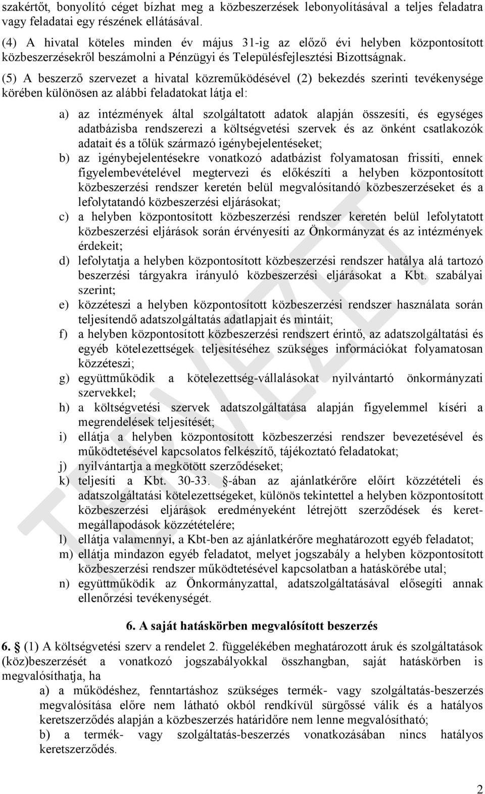 (5) A beszerző szervezet a hivatal közreműködésével (2) bekezdés szerinti tevékenysége körében különösen az alábbi feladatokat látja el: a) az intézmények által szolgáltatott adatok alapján