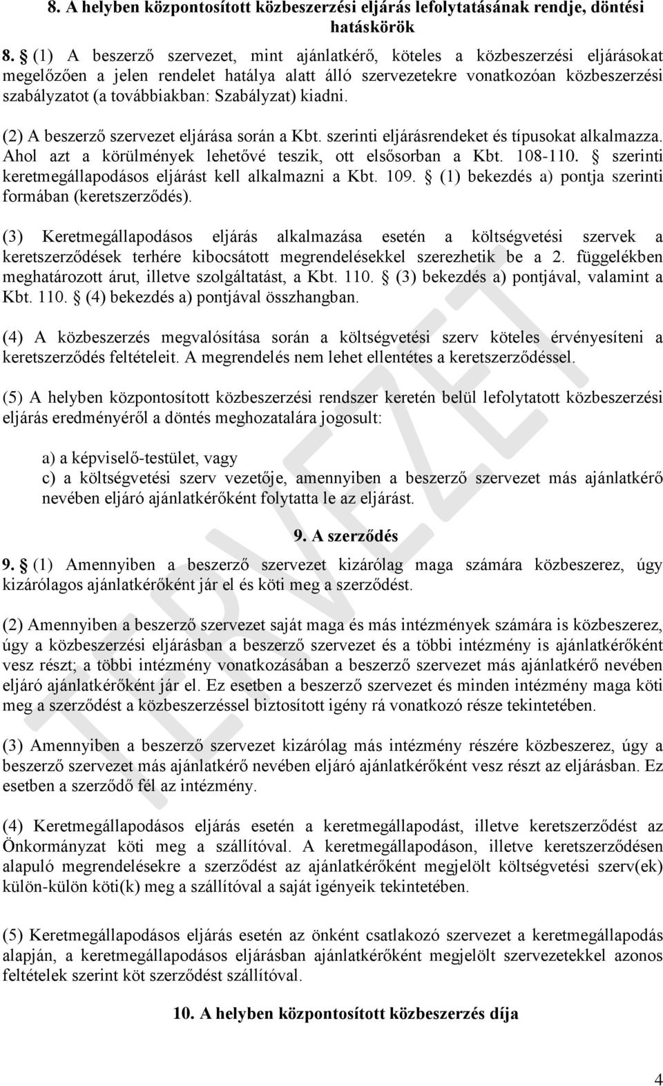 Szabályzat) kiadni. (2) A beszerző szervezet eljárása során a Kbt. szerinti eljárásrendeket és típusokat alkalmazza. Ahol azt a körülmények lehetővé teszik, ott elsősorban a Kbt. 108-110.