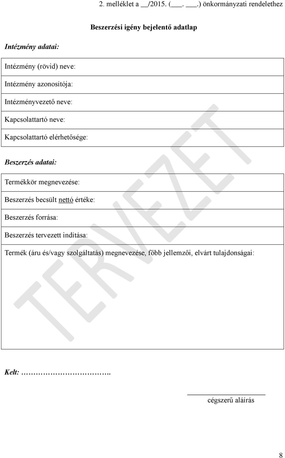 Intézmény azonosítója: Intézményvezető neve: Kapcsolattartó neve: Kapcsolattartó elérhetősége: Beszerzés adatai: