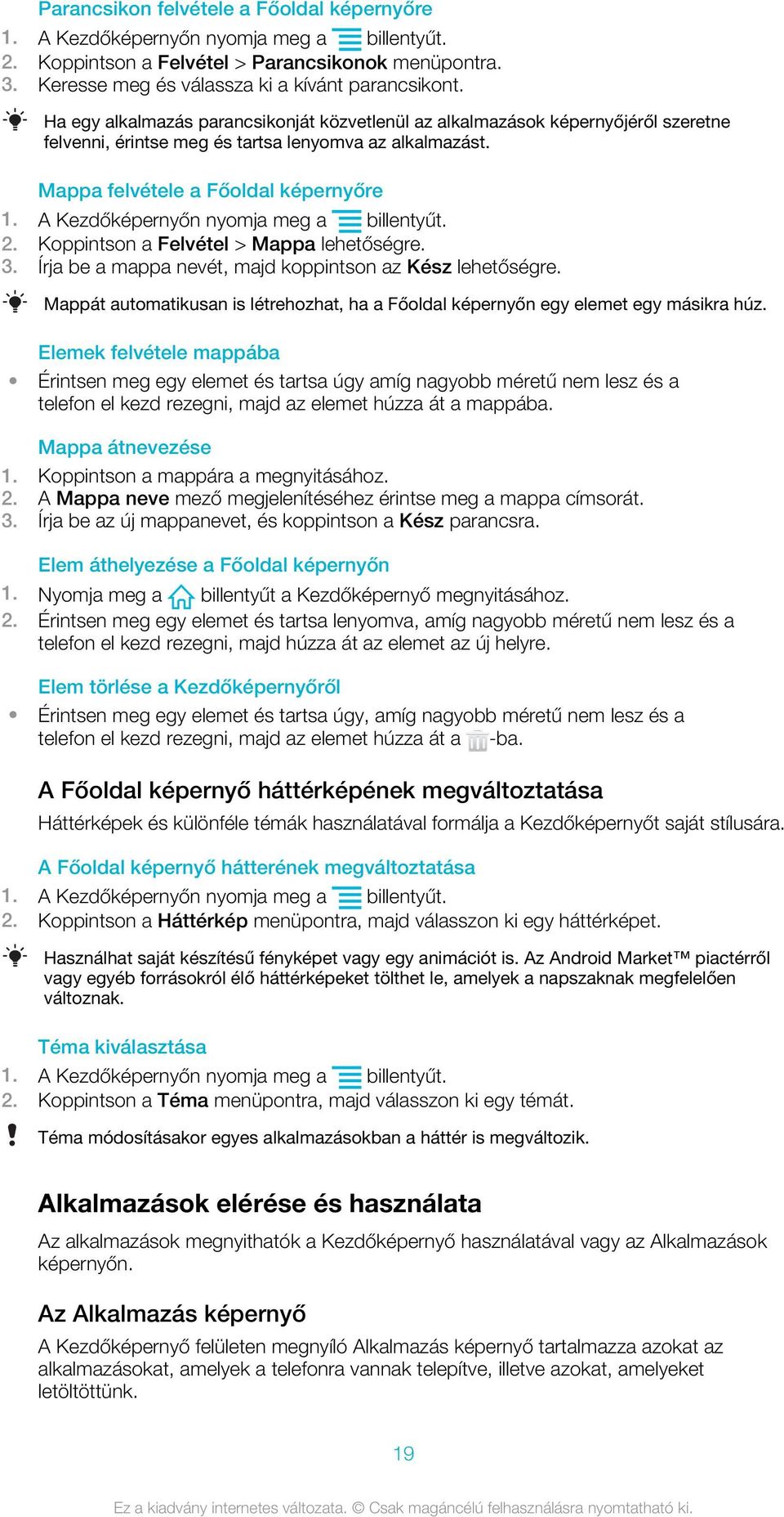 A Kezdőképernyőn nyomja meg a billentyűt. 2. Koppintson a Felvétel > Mappa lehetőségre. 3. Írja be a mappa nevét, majd koppintson az Kész lehetőségre.