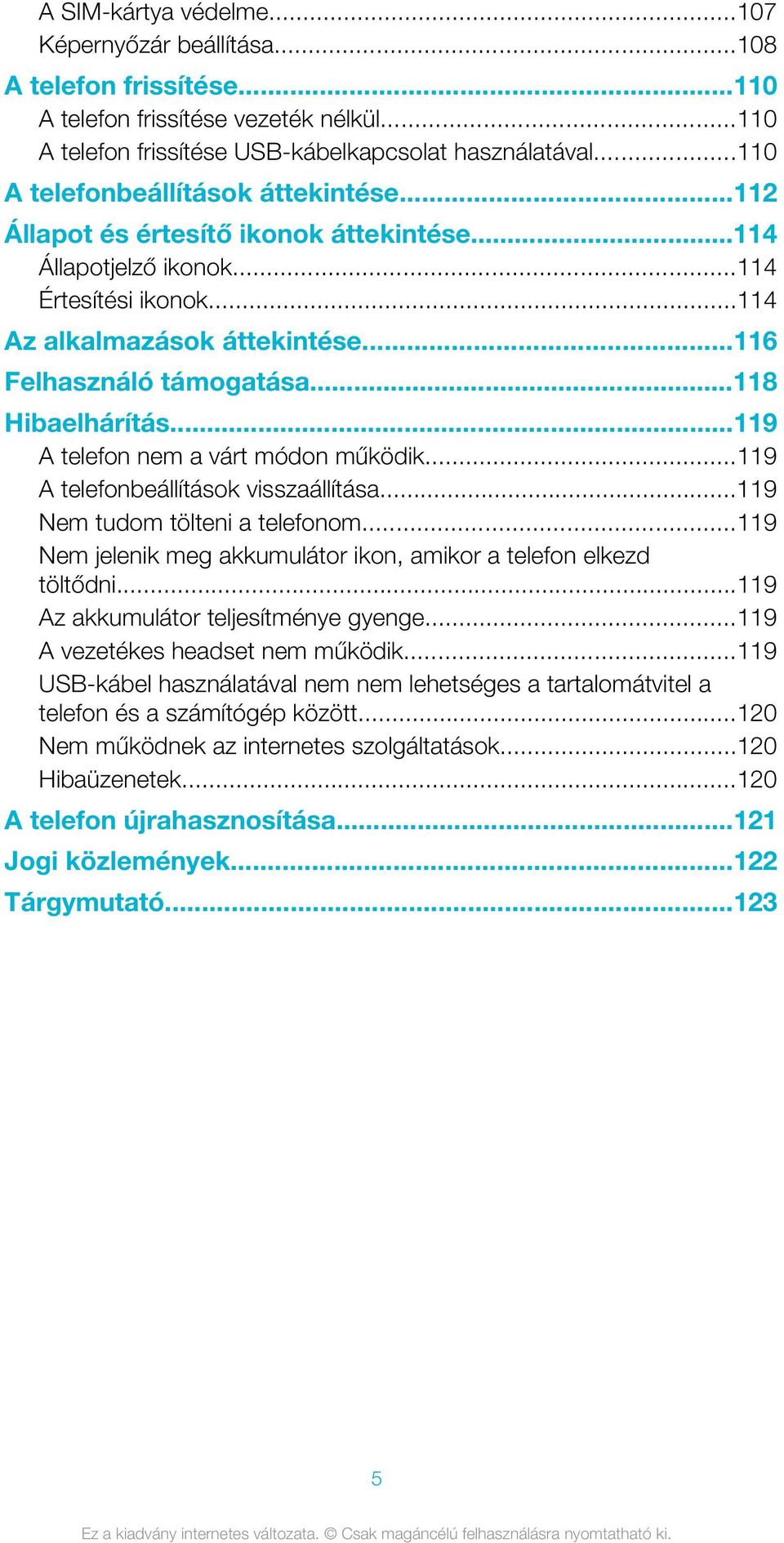 ..118 Hibaelhárítás...119 A telefon nem a várt módon működik...119 A telefonbeállítások visszaállítása...119 Nem tudom tölteni a telefonom.