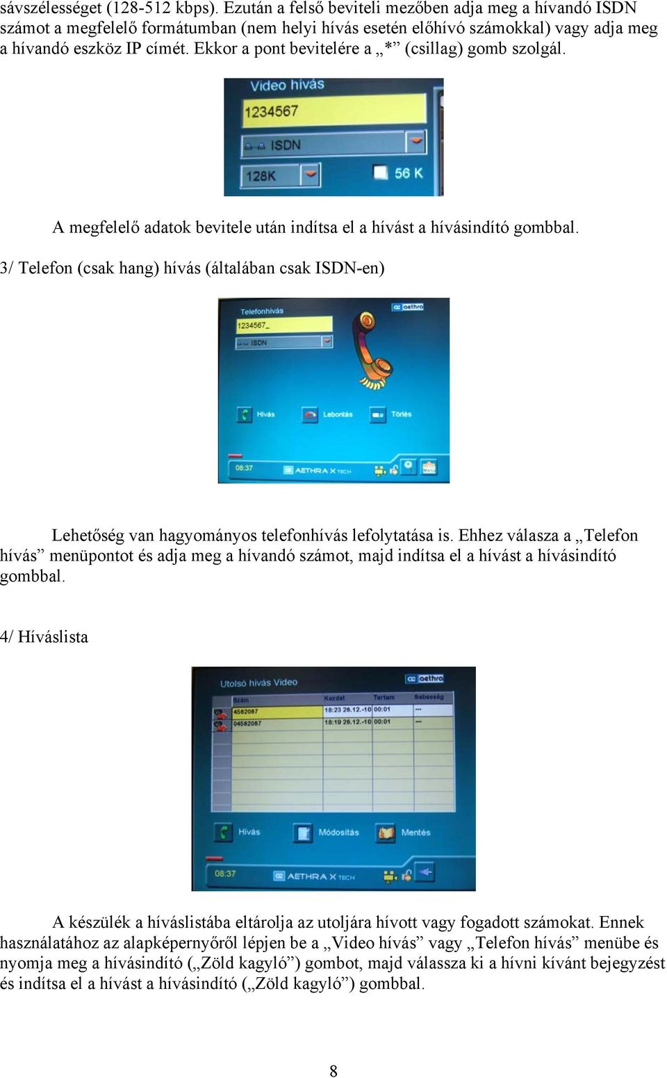 Ekkor a pont bevitelére a * (csillag) gomb szolgál. A megfelelő adatok bevitele után indítsa el a hívást a hívásindító gombbal.