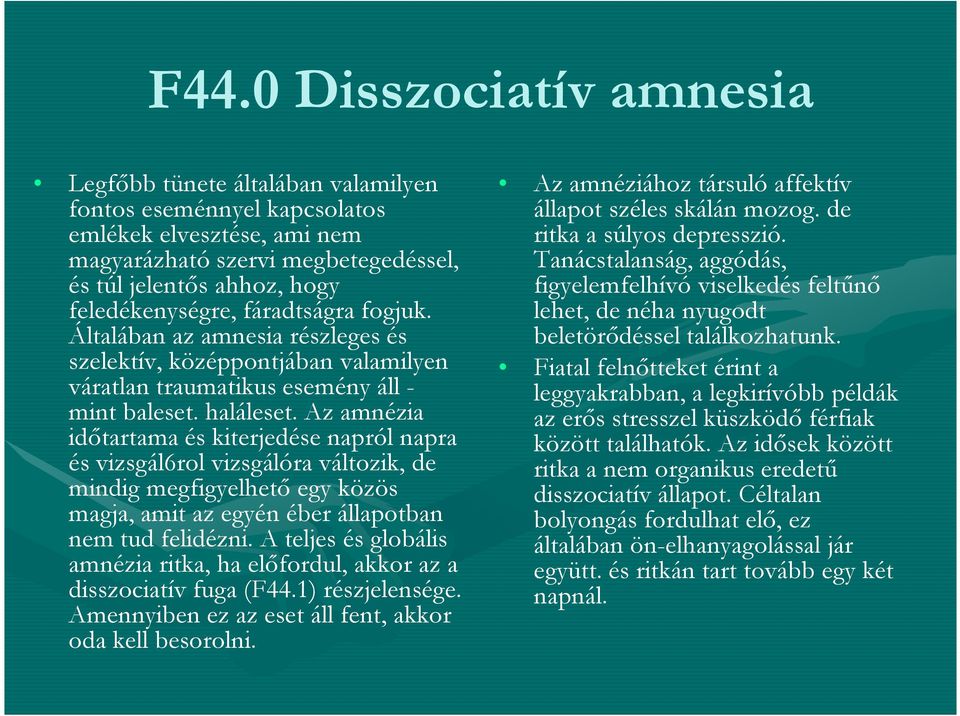 Az amnézia időtartama és kiterjedése napról napra és vizsgál6rol vizsgálóra változik, de mindig megfigyelhető egy közös magja, amit az egyén éber állapotban nem tud felidézni.