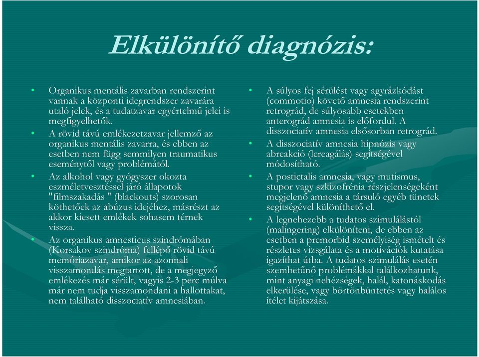 Az alkohol vagy gyógyszer okozta eszméletvesztéssel járó állapotok "filmszakadás " (blackouts) szorosan köthetőek az abúzus idejéhez, másrészt az akkor kiesett emlékek sohasem térnek vissza.