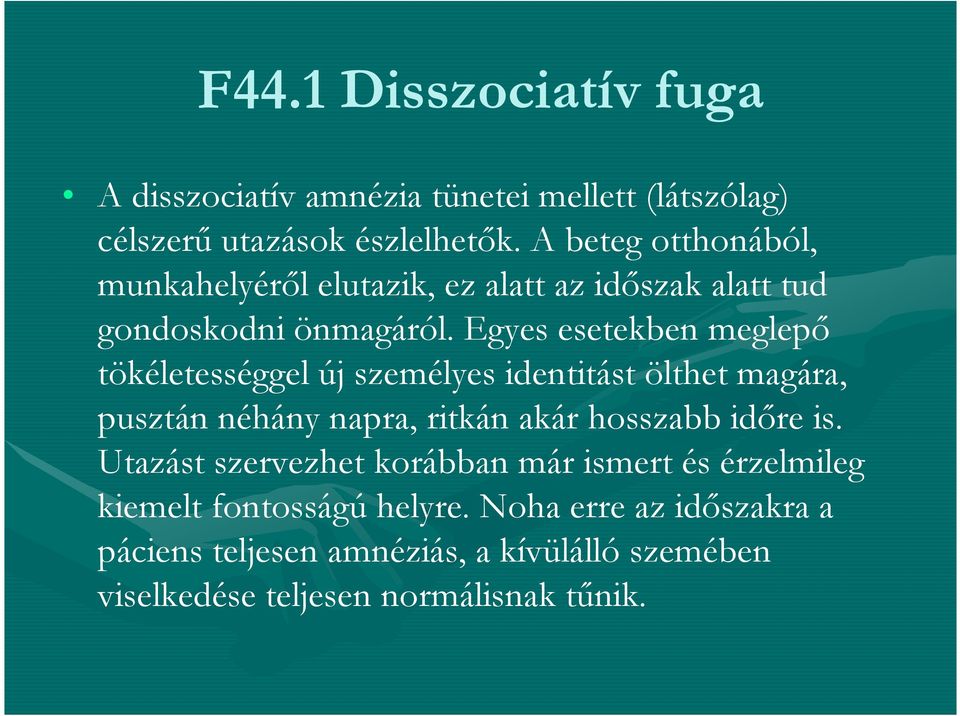 Egyes esetekben meglepő tökéletességgel új személyes identitást ölthet magára, pusztán néhány napra, ritkán akár hosszabb időre is.