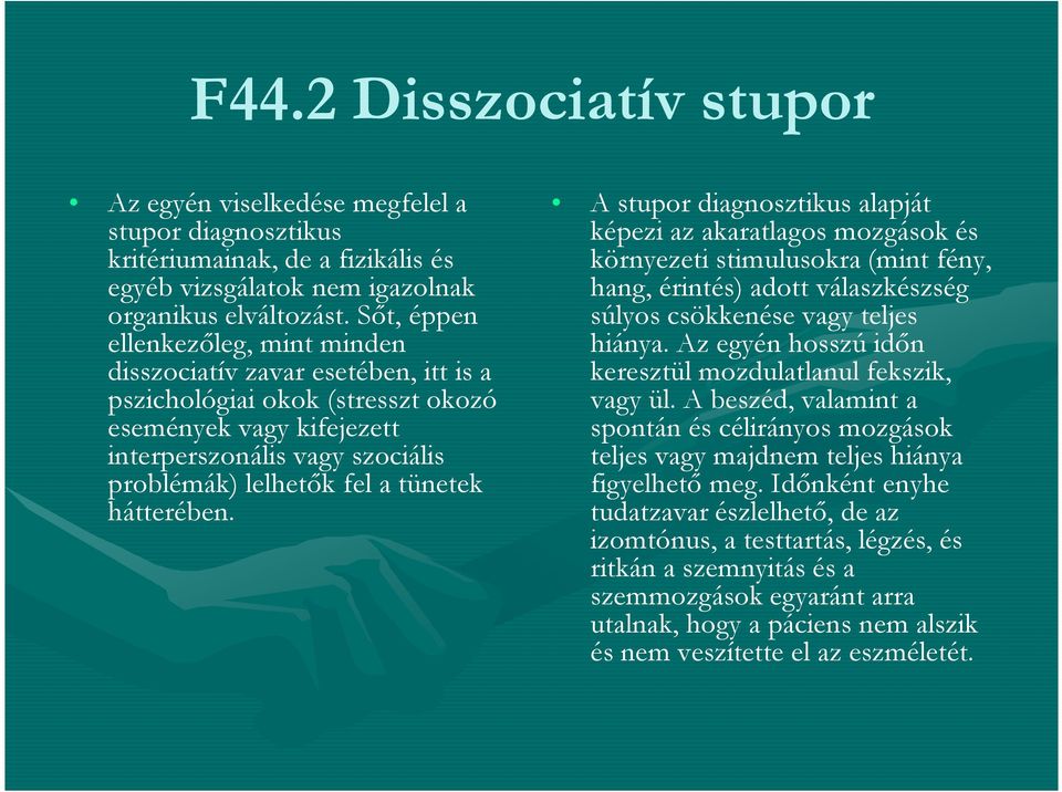 tünetek hátterében. A stupor diagnosztikus alapját képezi az akaratlagos mozgások és környezeti stimulusokra (mint fény, hang, érintés) adott válaszkészség súlyos csökkenése vagy teljes hiánya.