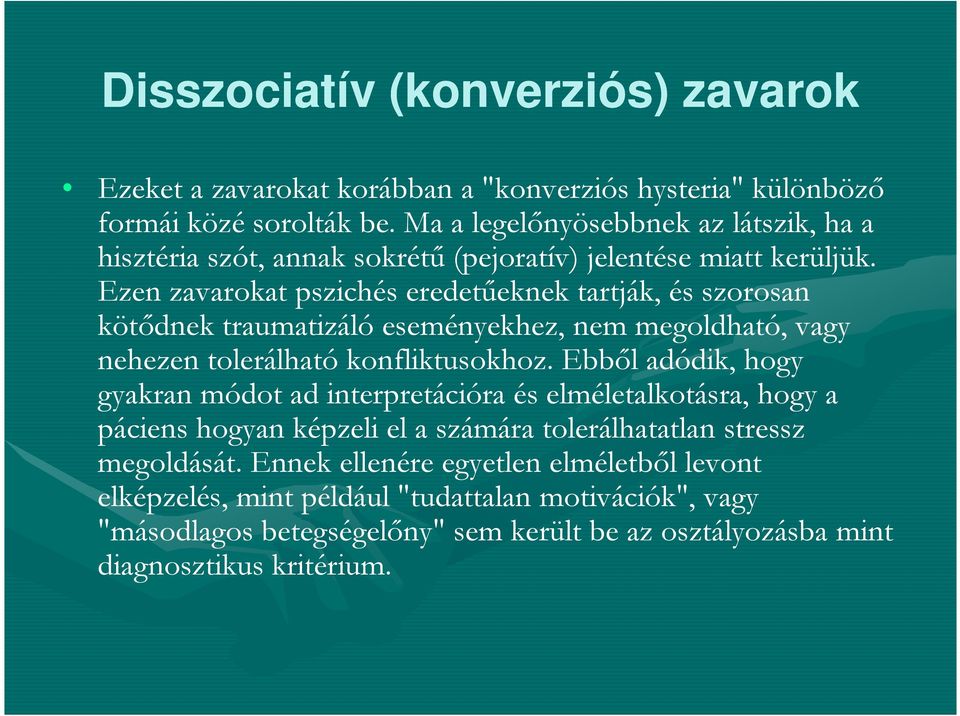 Ezen zavarokat pszichés eredetűeknek tartják, és szorosan kötődnek traumatizáló eseményekhez, nem megoldható, vagy nehezen tolerálható konfliktusokhoz.
