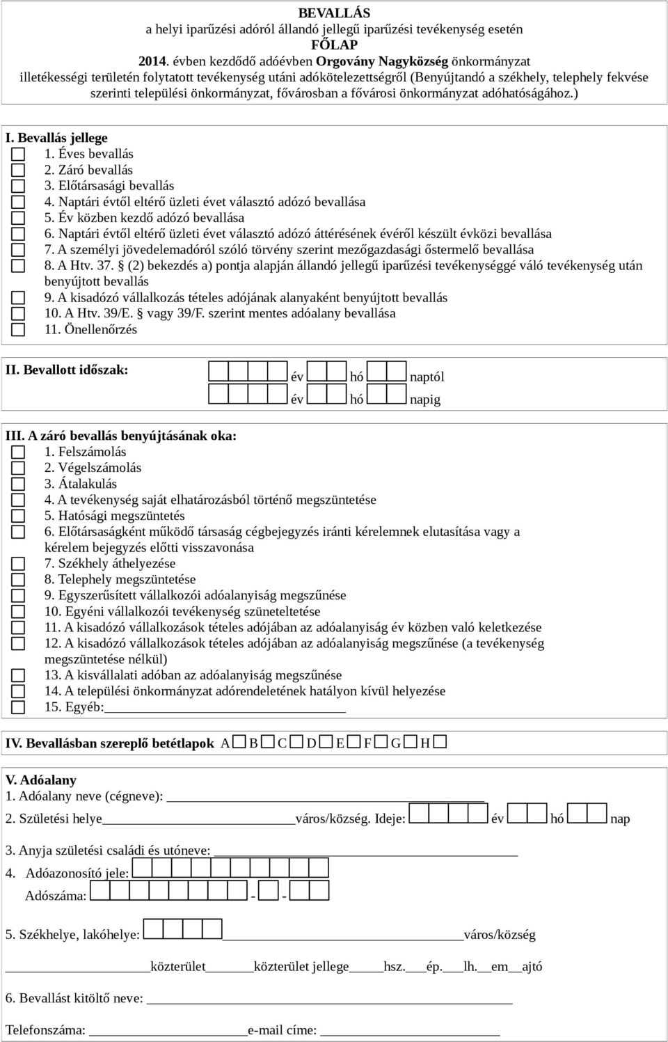 önkormányzat, fővárosban a fővárosi önkormányzat adóhatóságához.) I. Bevallás jellege 1. Éves bevallás 2. Záró bevallás 3. Előtársasági bevallás 4.