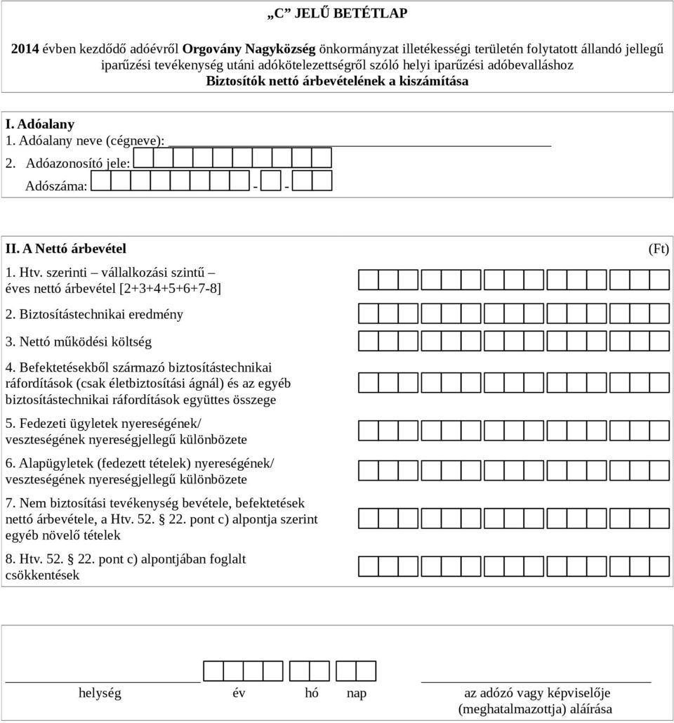 Nettó működési költség 4. Befektetésekből származó biztosítástechnikai ráfordítások (csak életbiztosítási ágnál) és az egyéb biztosítástechnikai ráfordítások együttes összege 5.