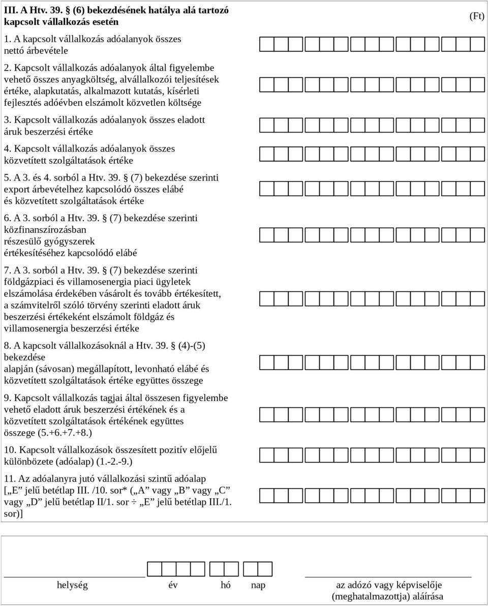 költsége 3. Kapcsolt vállalkozás adóalanyok összes eladott áruk beszerzési értéke 4. Kapcsolt vállalkozás adóalanyok összes közvetített szolgáltatások értéke 5. A 3. és 4. sorból a Htv. 39.