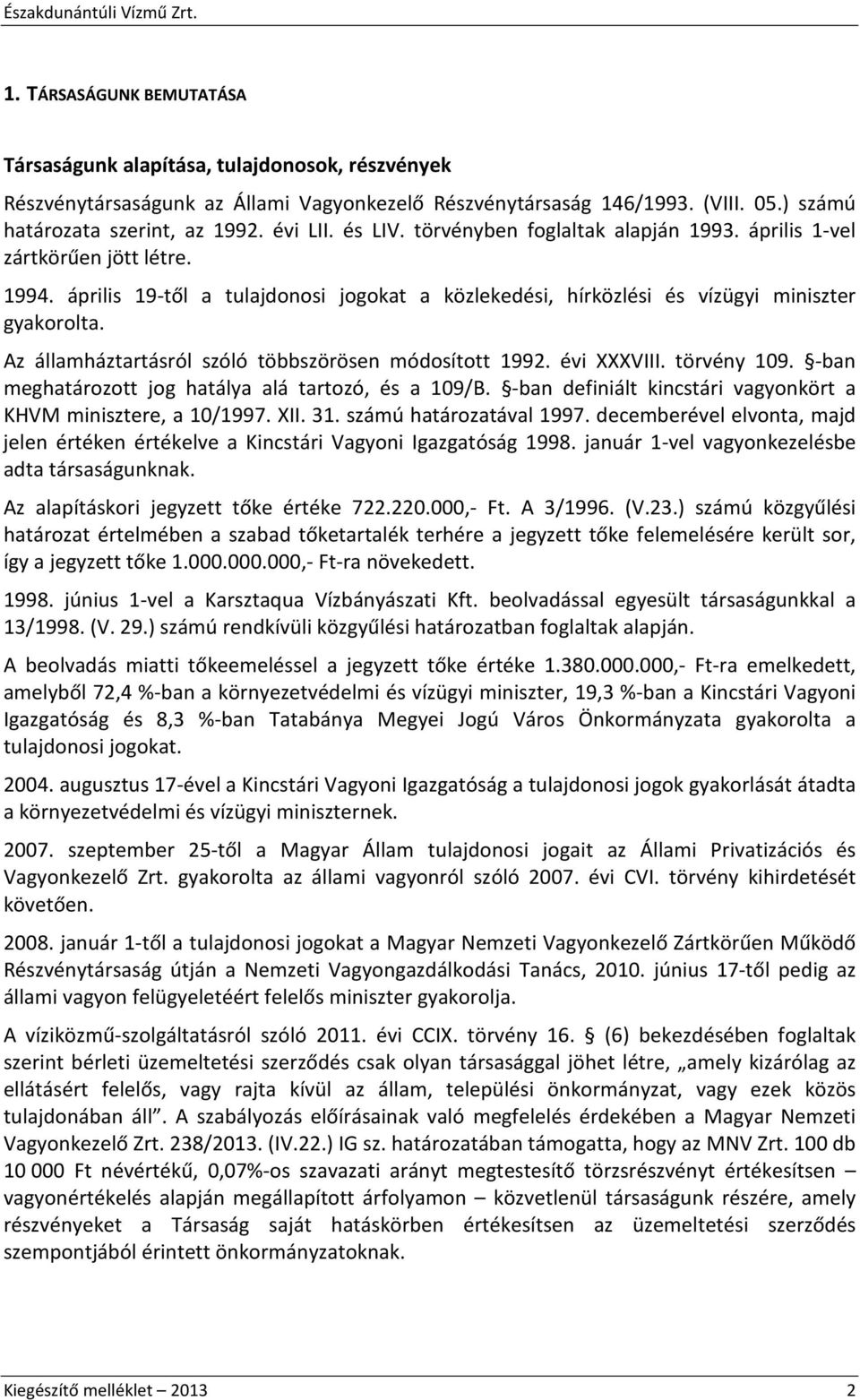 Az államháztartásról szóló többszörösen módosított 1992. évi XXXVIII. törvény 109. -ban meghatározott jog hatálya alá tartozó, és a 109/B.