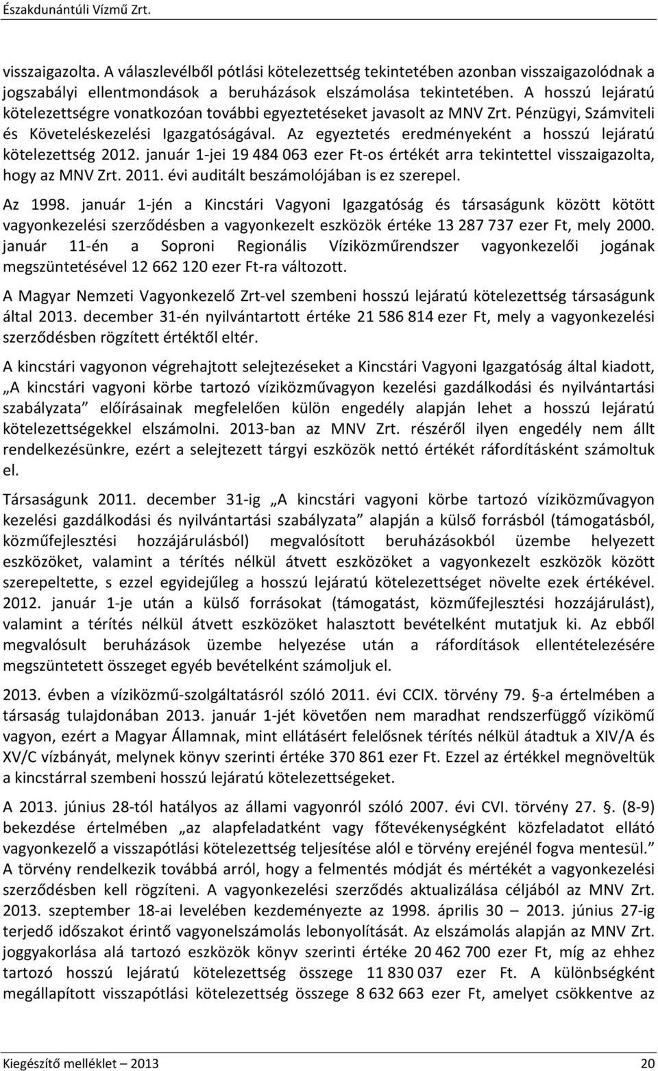 Az egyeztetés eredményeként a hosszú lejáratú kötelezettség 2012. január 1-jei 19 484 063 ezer Ft-os értékét arra tekintettel visszaigazolta, hogy az MNV Zrt. 2011.