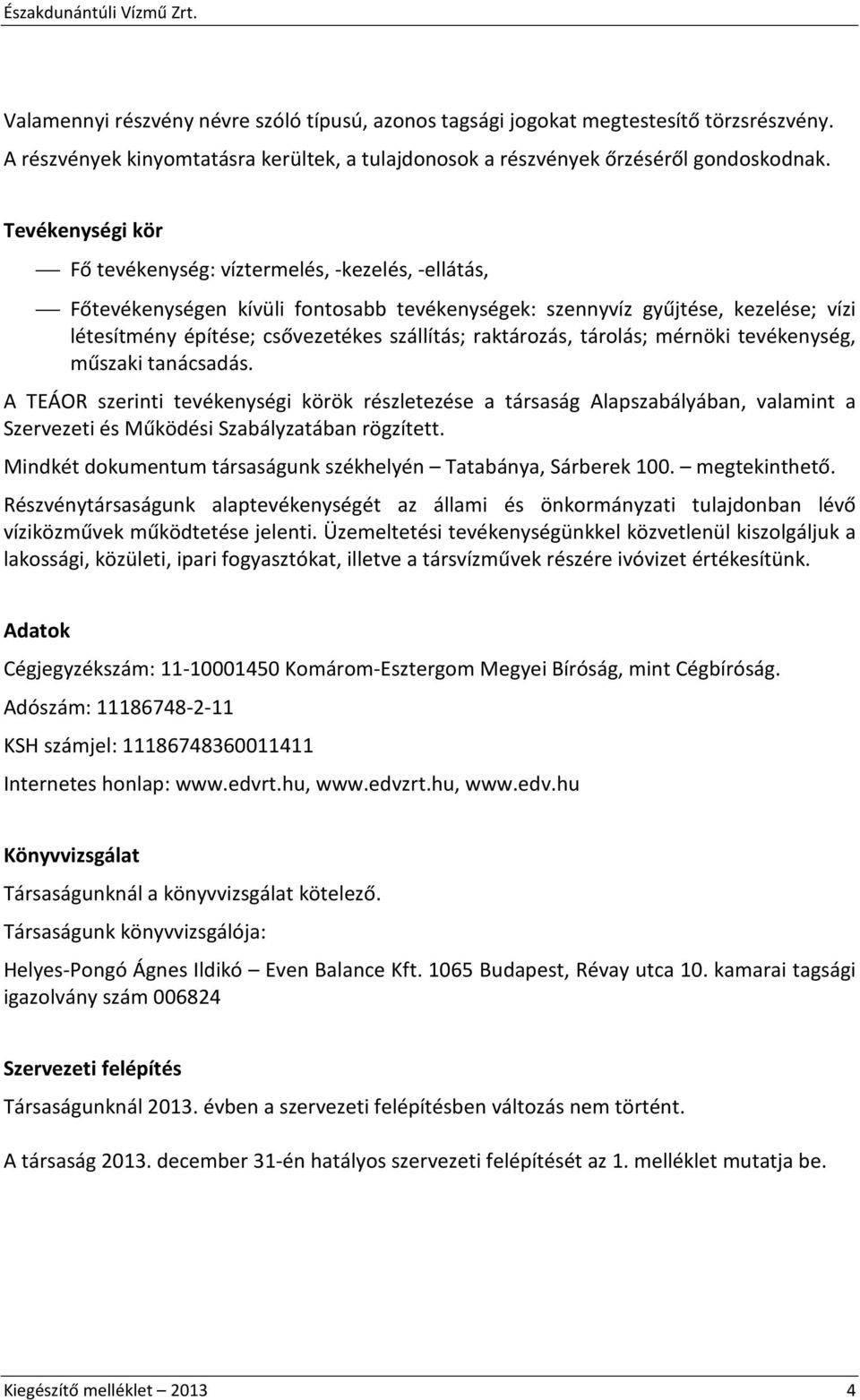 raktározás, tárolás; mérnöki tevékenység, műszaki tanácsadás. A TEÁOR szerinti tevékenységi körök részletezése a társaság Alapszabályában, valamint a Szervezeti és Működési Szabályzatában rögzített.
