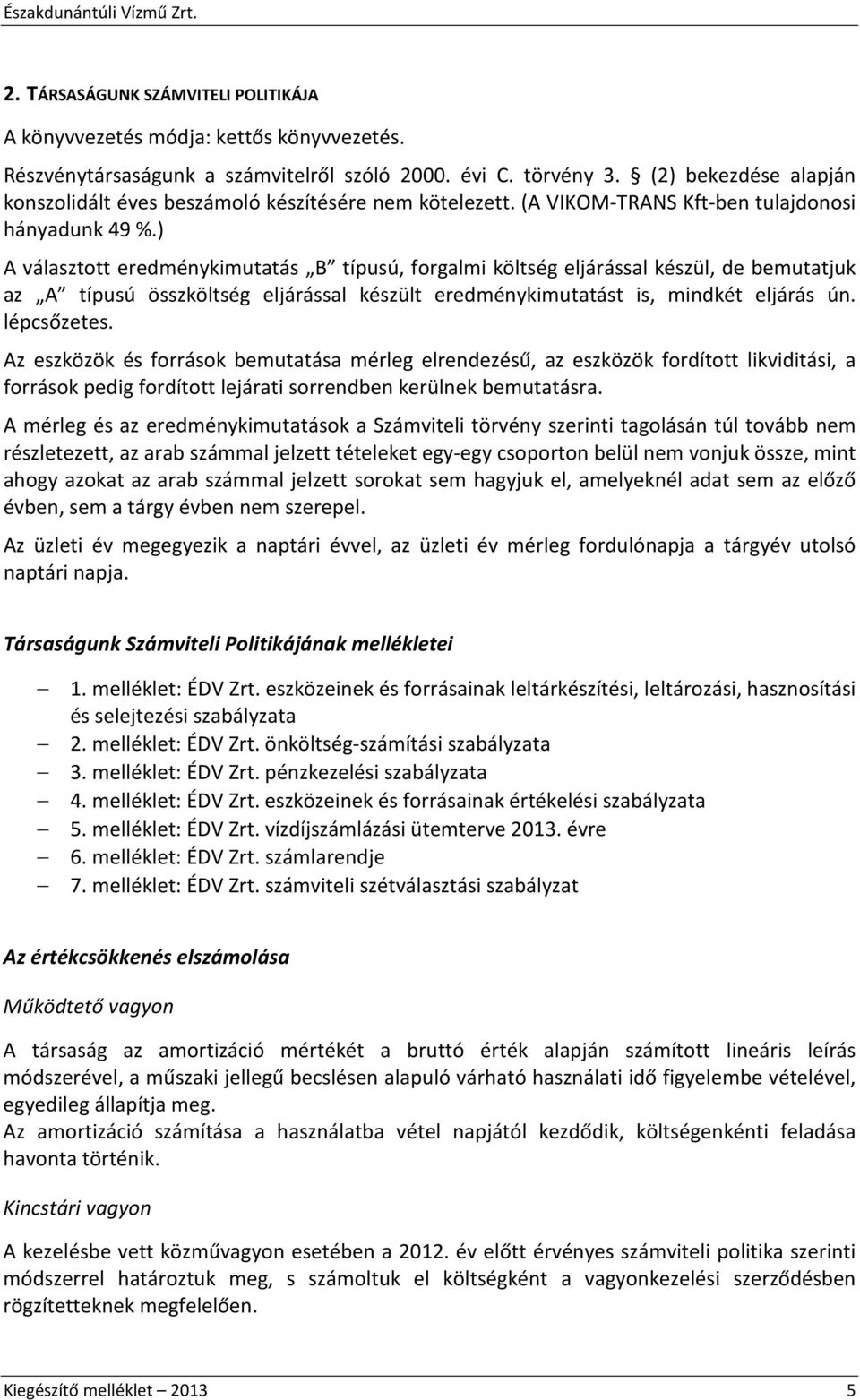 ) A választott eredménykimutatás B típusú, forgalmi költség eljárással készül, de bemutatjuk az A típusú összköltség eljárással készült eredménykimutatást is, mindkét eljárás ún. lépcsőzetes.