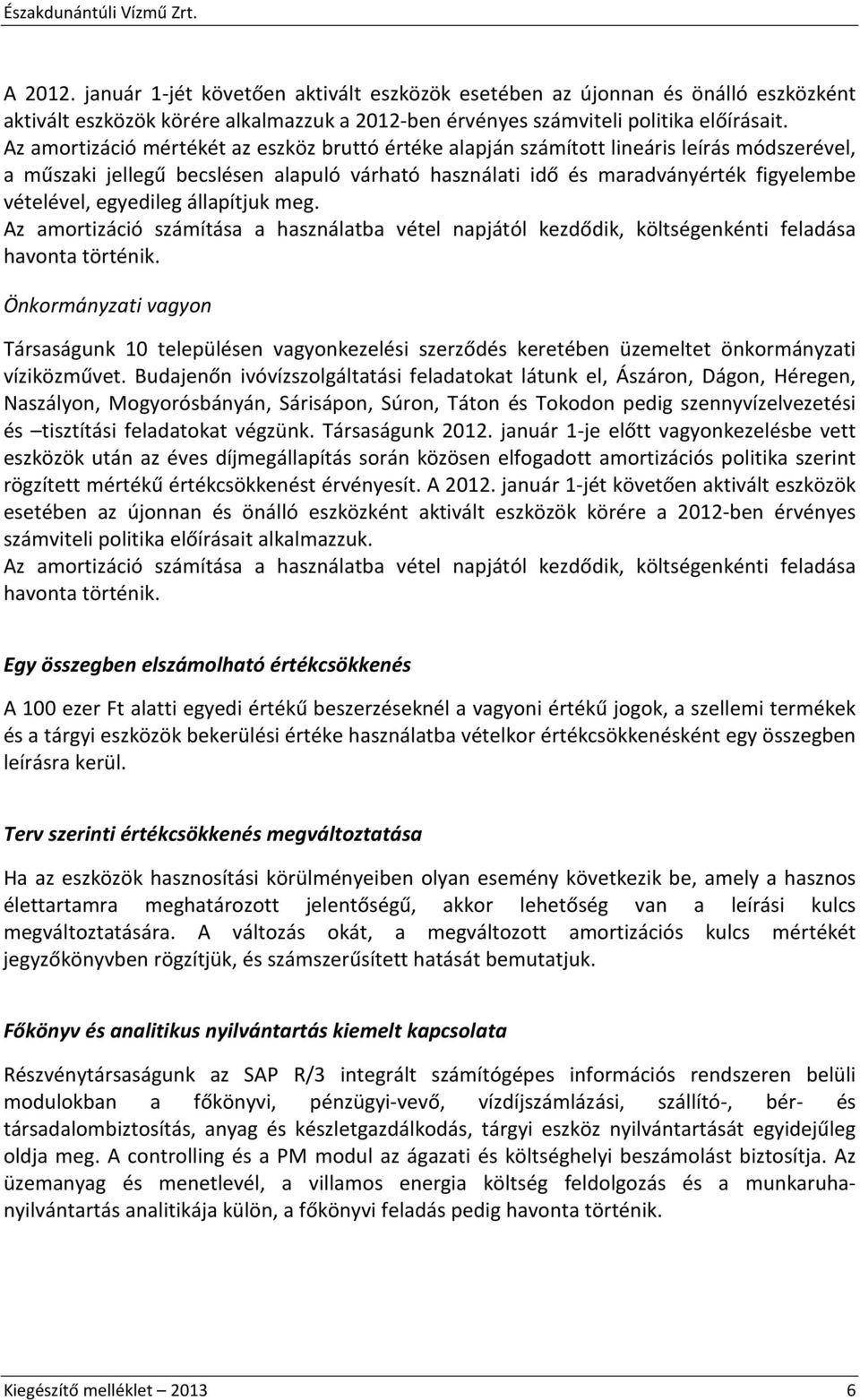 egyedileg állapítjuk meg. Az amortizáció számítása a használatba vétel napjától kezdődik, költségenkénti feladása havonta történik.