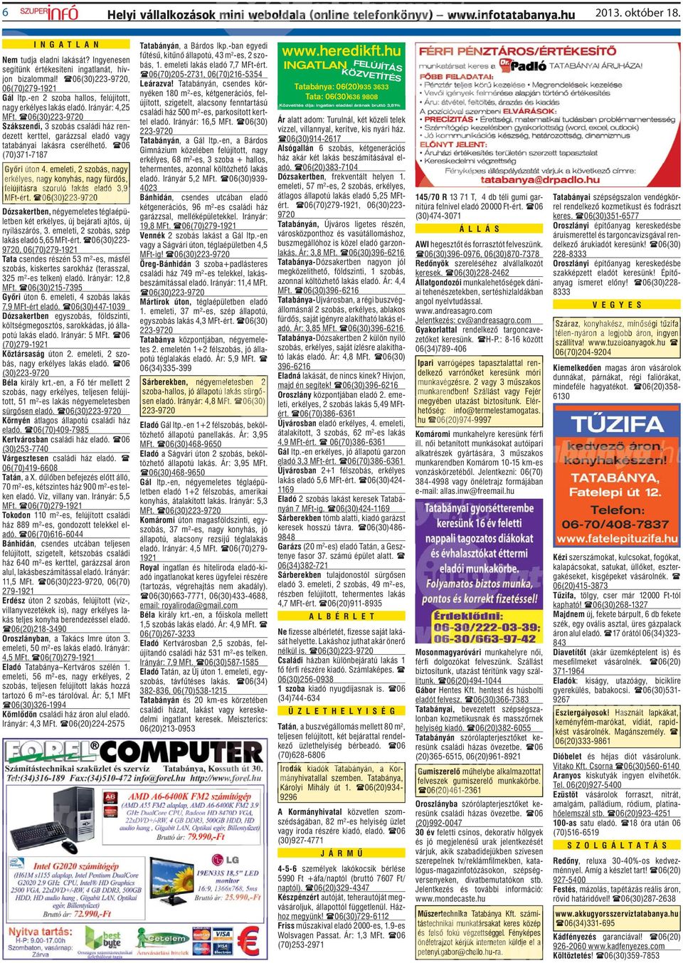 06(30)223-9720 Szákszendi, 3 szobás családi ház rendezett kerttel, garázzsal eladó vagy tatabányai lakásra cserélhető. 06 (70)371-7187 Győri úton 4.