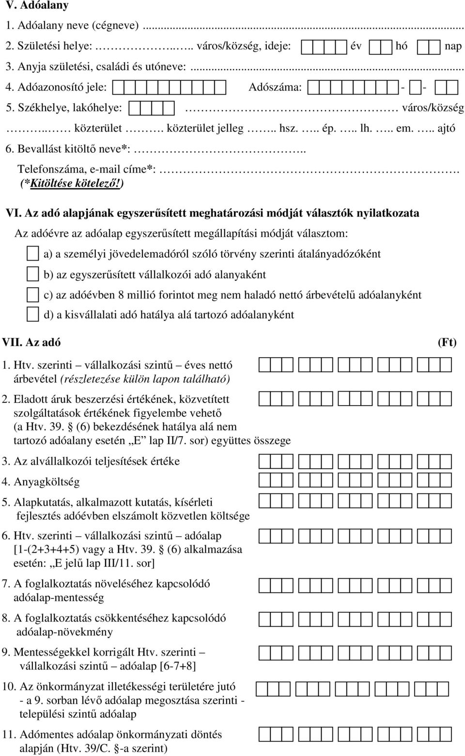 Az adó alapjának egyszerűsített meghatározási módját választók nyilatkozata Az adóévre az adóalap egyszerűsített megállapítási módját választom: a) a személyi jövedelemadóról szóló törvény szerinti