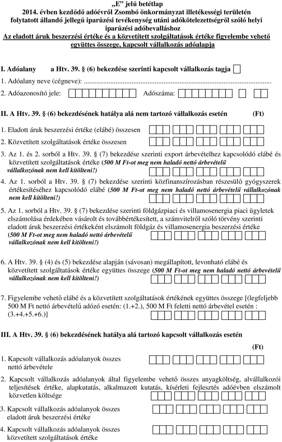 Eladott áruk beszerzési értéke (elábé) összesen 2. Közvetített szolgáltatások értéke összesen 3. Az 1. és 2. sorból a Htv. 39.