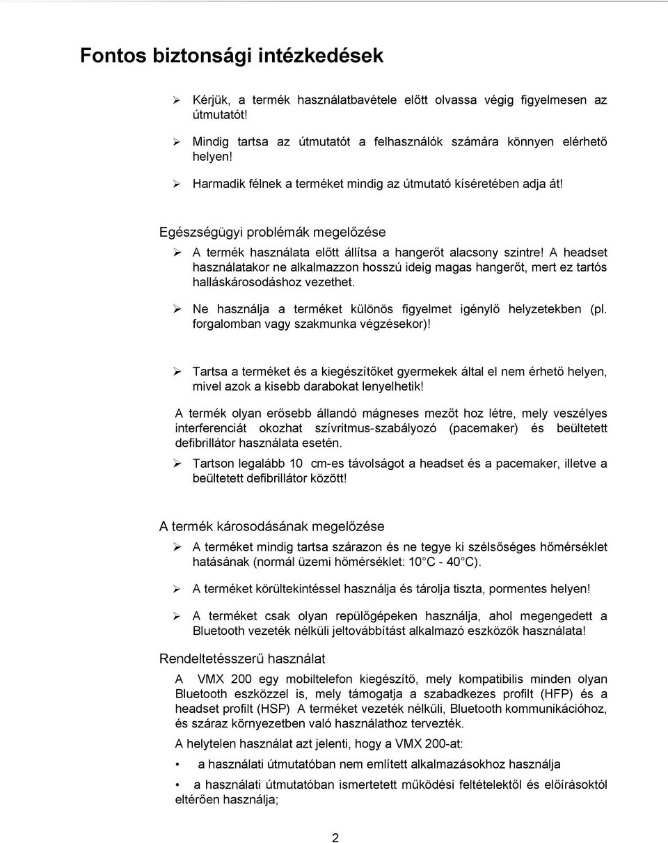 A headset használatakor ne alkalmazzon hosszú ideig magas hangerőt, mert ez tartós halláskárosodáshoz vezethet. Ne használja a terméket különös figyelmet igénylő helyzetekben (pl.