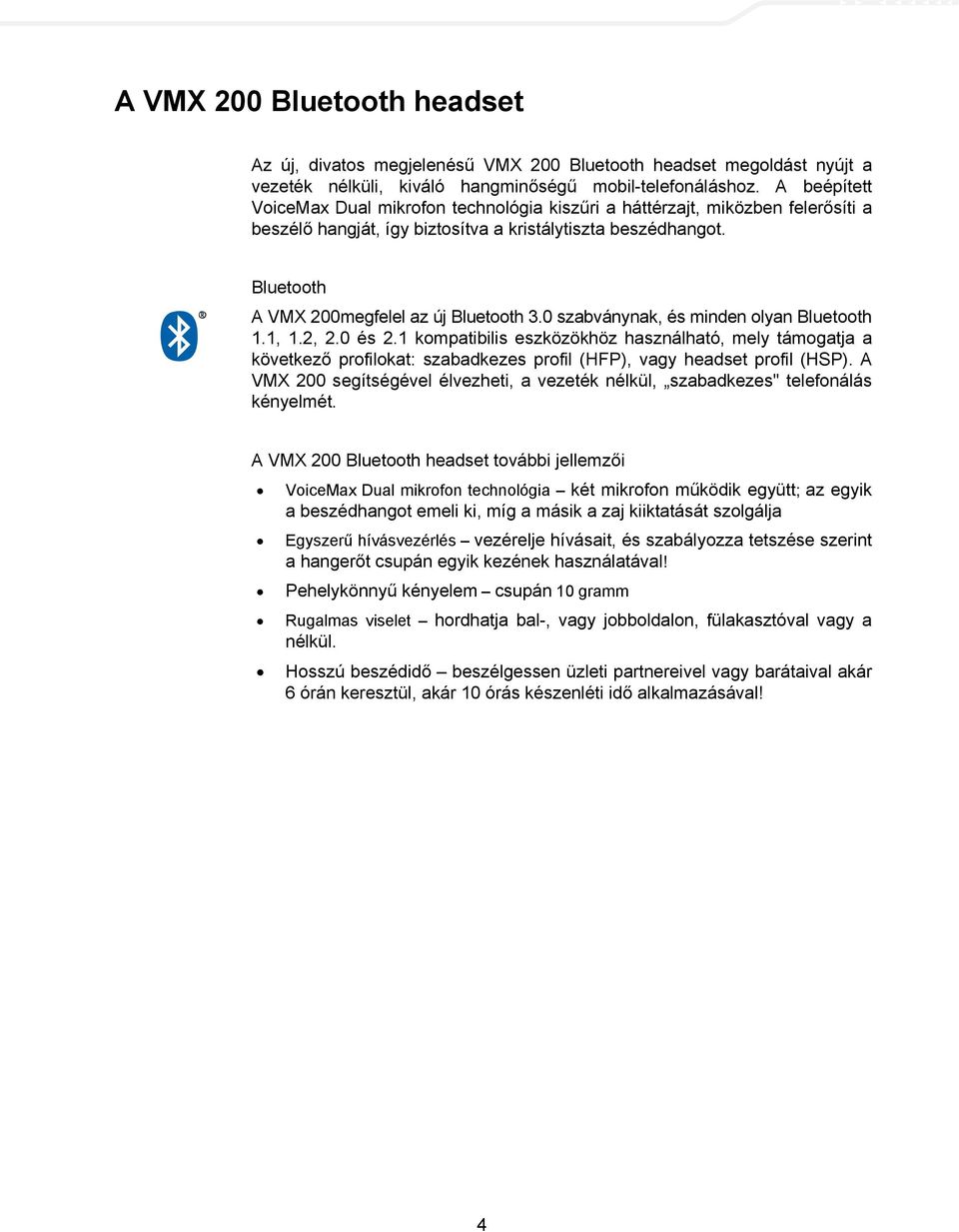0 szabványnak, és minden olyan Bluetooth 1.1, 1.2, 2.0 és 2.1 kompatibilis eszközökhöz használható, mely támogatja a következő profilokat: szabadkezes profil (HFP), vagy headset profil (HSP).