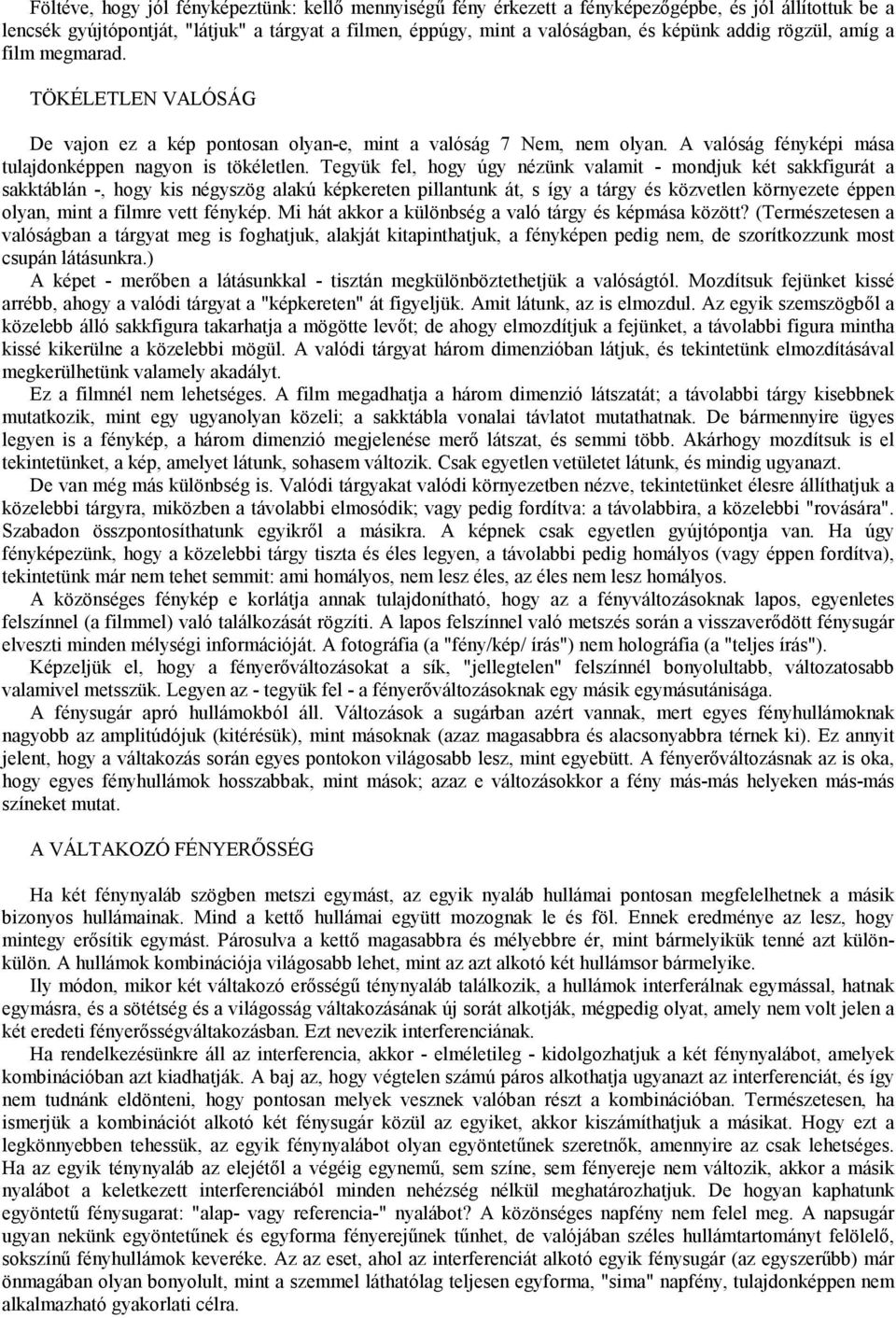 Tegyük fel, hogy úgy nézünk valamit - mondjuk két sakkfigurát a sakktáblán -, hogy kis négyszög alakú képkereten pillantunk át, s így a tárgy és közvetlen környezete éppen olyan, mint a filmre vett