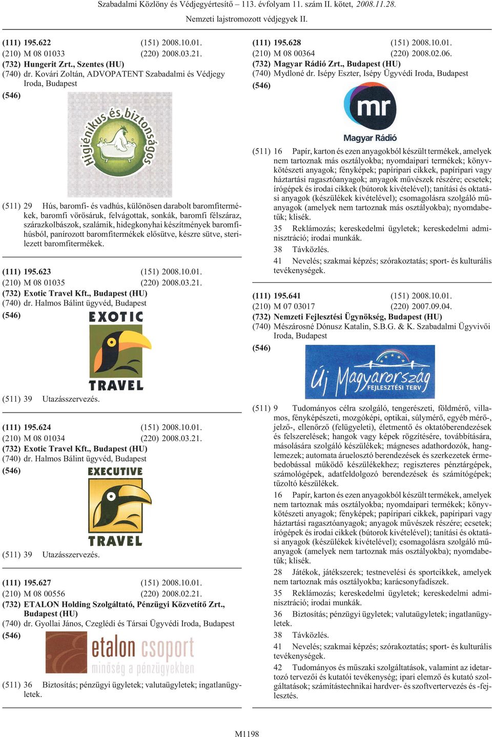Isépy Eszter, Isépy Ügyvédi Iroda, (511) 29 Hús, baromfi- és vadhús, különösen darabolt baromfitermékek, baromfi vörösáruk, felvágottak, sonkák, baromfi félszáraz, szárazkolbászok, szalámik,