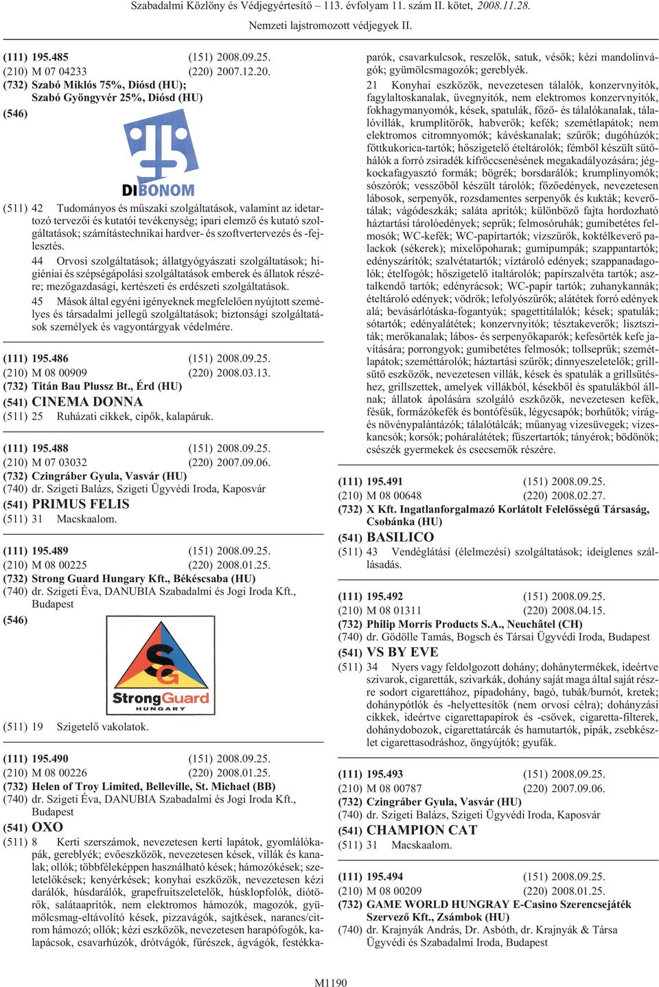 2007.12.20. Szabó Miklós 75%, Diósd (HU); Szabó Gyöngyvér 25%, Diósd (HU) (511) 42 Tudományos és mûszaki szolgáltatások, valamint az idetartozó tervezõi és kutatói tevékenység; ipari elemzõ és kutató